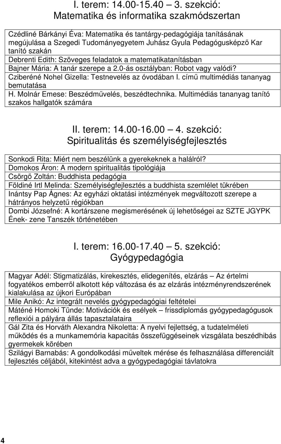 szakán Debrenti Edith: Szöveges feladatok a matematikatanításban Bajner Mária: A tanár szerepe a 2.0-ás osztályban: Robot vagy valódi? Cziberéné Nohel Gizella: Testnevelés az óvodában I.