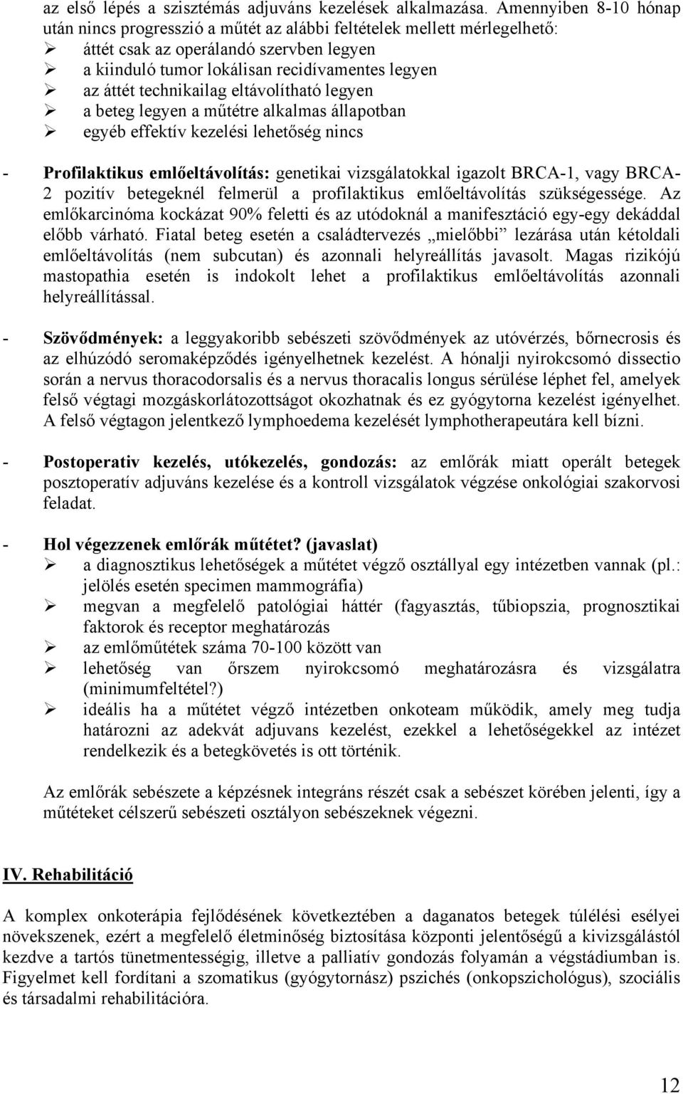 technikailag eltávolítható legyen a beteg legyen a műtétre alkalmas állapotban egyéb effektív kezelési lehetőség nincs - Profilaktikus emlőeltávolítás: genetikai vizsgálatokkal igazolt BRCA-1, vagy