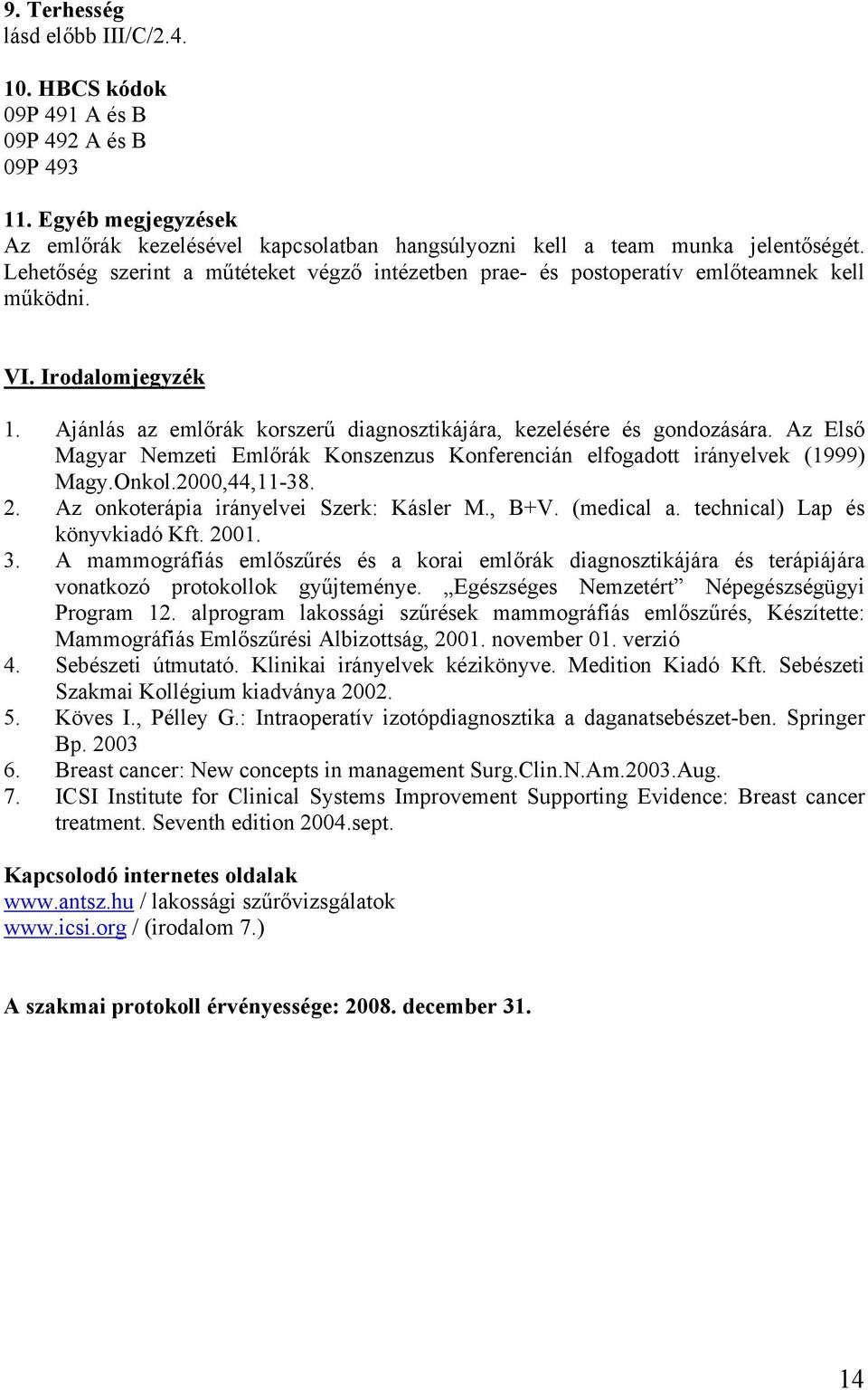 Az Első Magyar Nemzeti Emlőrák Konszenzus Konferencián elfogadott irányelvek (1999) Magy.Onkol.2000,44,11-38. 2. Az onkoterápia irányelvei Szerk: Kásler M., B+V. (medical a.