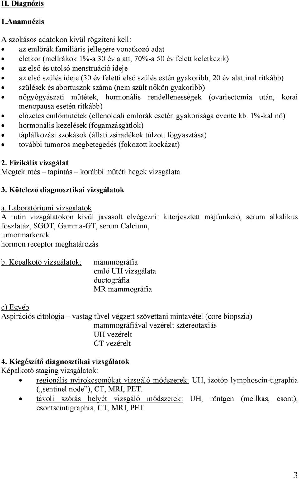 ideje az első szülés ideje (30 év feletti első szülés estén gyakoribb, 20 év alattinál ritkább) szülések és abortuszok száma (nem szült nőkön gyakoribb) nőgyógyászati műtétek, hormonális