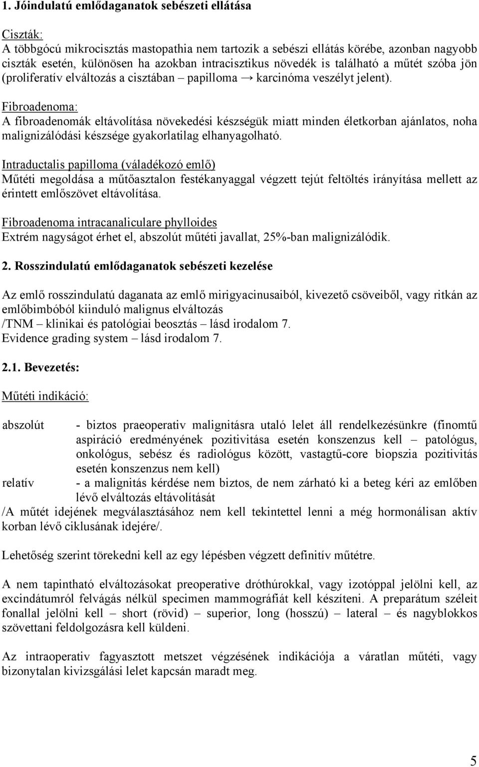 Fibroadenoma: A fibroadenomák eltávolítása növekedési készségük miatt minden életkorban ajánlatos, noha malignizálódási készsége gyakorlatilag elhanyagolható.