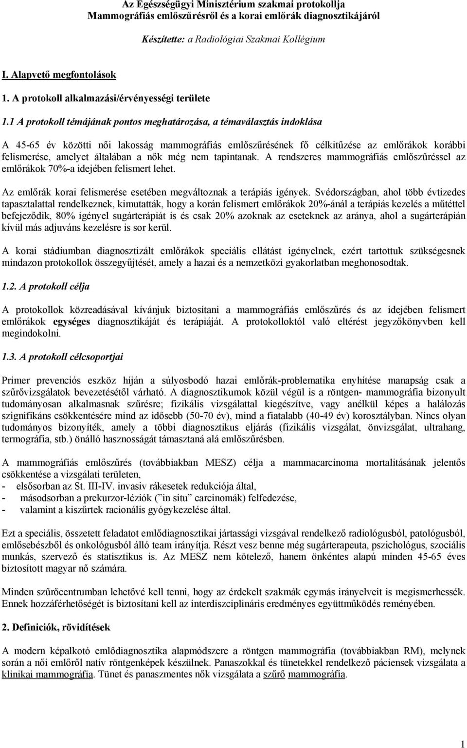 1 A protokoll témájának pontos meghatározása, a témaválasztás indoklása A 45-65 év közötti női lakosság mammográfiás emlőszűrésének fő célkitűzése az emlőrákok korábbi felismerése, amelyet általában