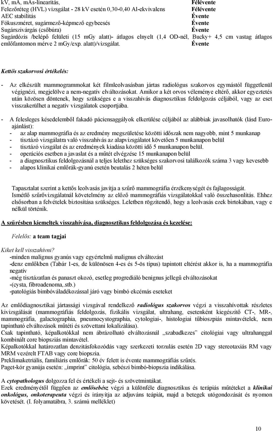 Évente Kettős szakorvosi értékelés: - Az elkészült mammogrammokat két filmleolvasásban jártas radiológus szakorvos egymástól függetlenül végignézi, megjelölve a nem-negatív elváltozásokat.