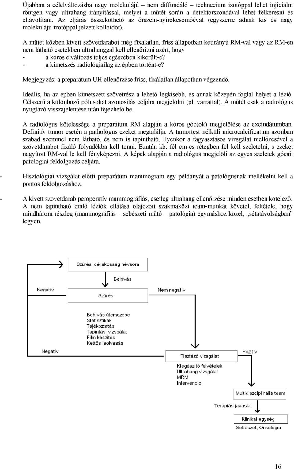 A műtét közben kivett szövetdarabot még fixálatlan, friss állapotban kétirányú RM-val vagy az RM-en nem látható esetekben ultrahanggal kell ellenőrizni azért, hogy - a kóros elváltozás teljes