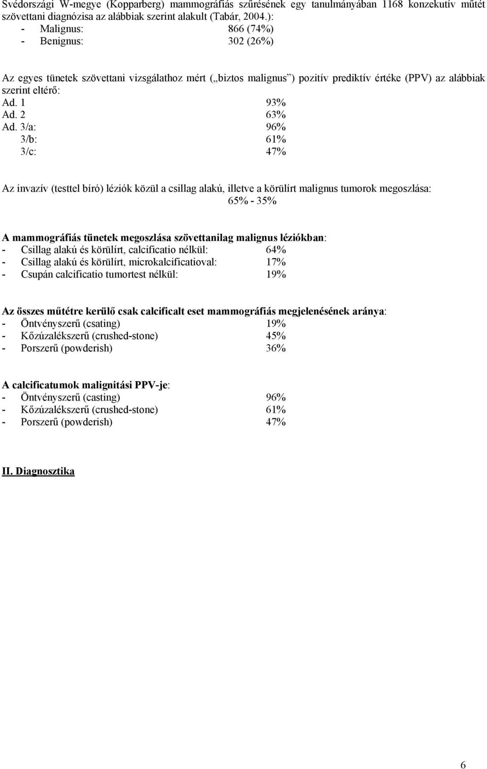 3/a: 96% 3/b: 61% 3/c: 47% Az invazív (testtel bíró) léziók közül a csillag alakú, illetve a körülírt malignus tumorok megoszlása: 65% - 35% A mammográfiás tünetek megoszlása szövettanilag malignus