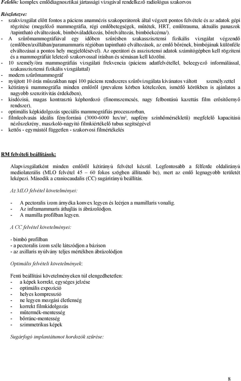 - A szűrőmammográfiával egy időben szűrésben szakasszisztensi fizikális vizsgálat végzendő (emlőben/axillában/paramammaris régióban tapintható elváltozások, az emlő bőrének, bimbójának különféle