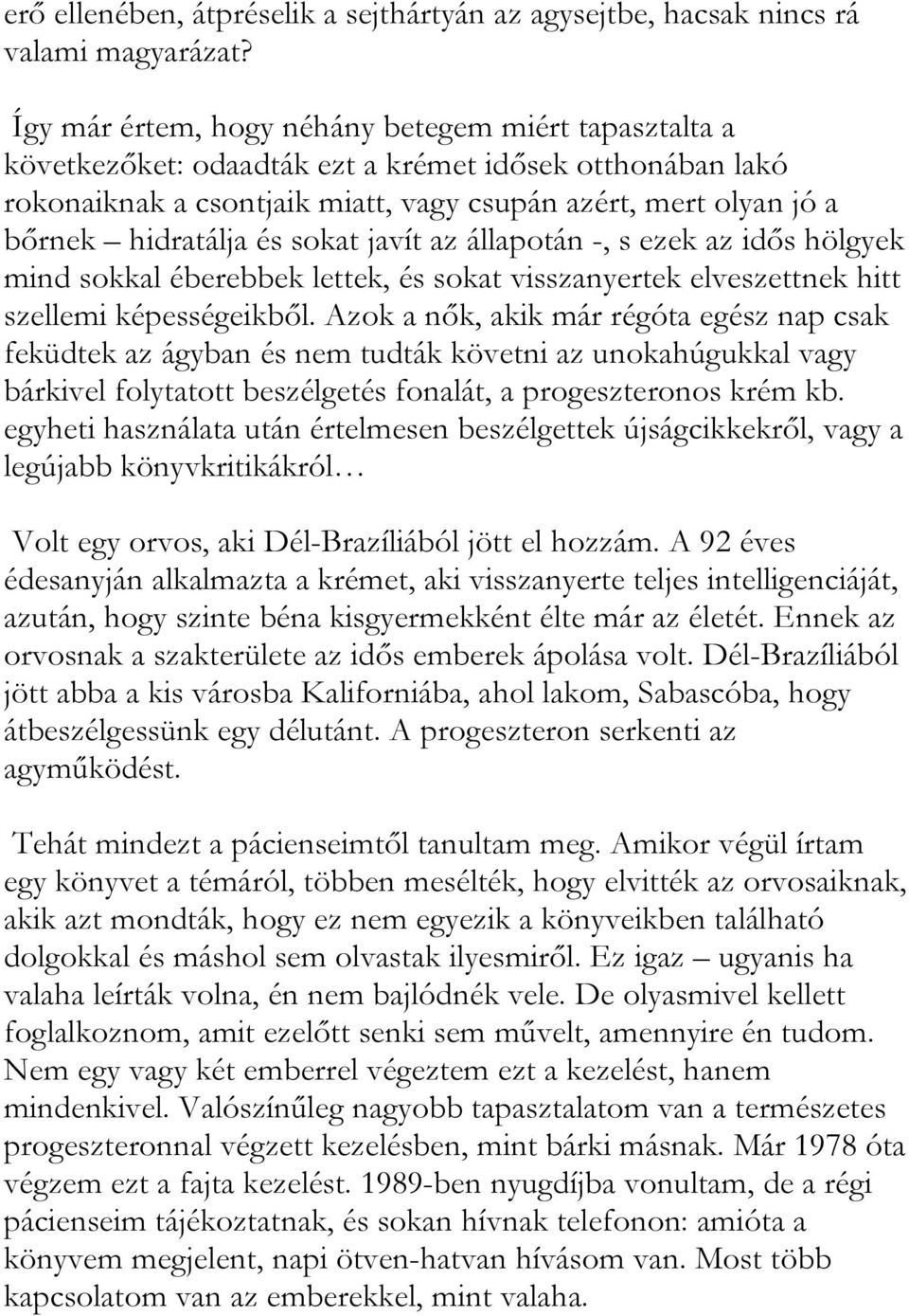 és sokat javít az állapotán -, s ezek az idős hölgyek mind sokkal éberebbek lettek, és sokat visszanyertek elveszettnek hitt szellemi képességeikből.