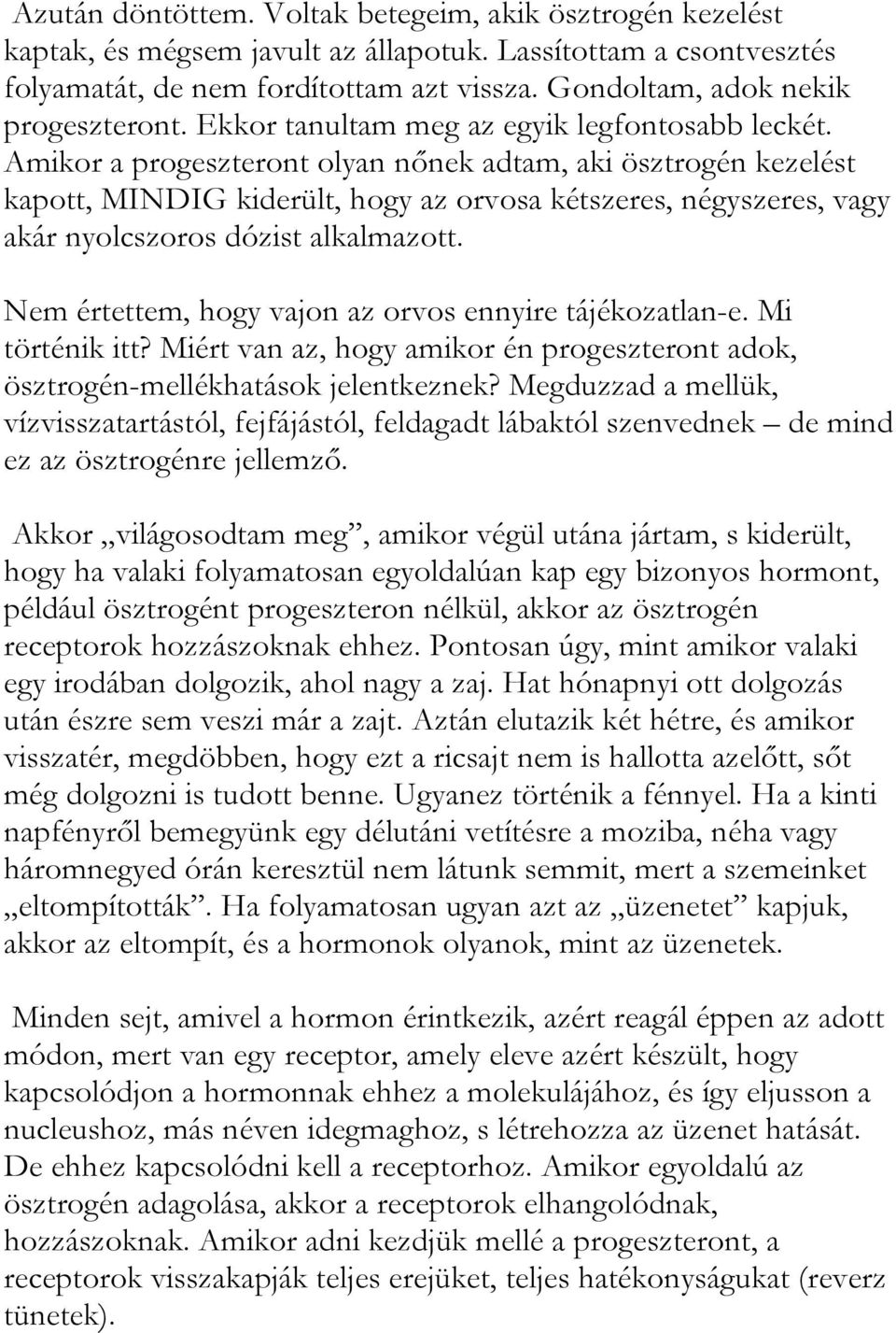 Amikor a progeszteront olyan nőnek adtam, aki ösztrogén kezelést kapott, MINDIG kiderült, hogy az orvosa kétszeres, négyszeres, vagy akár nyolcszoros dózist alkalmazott.