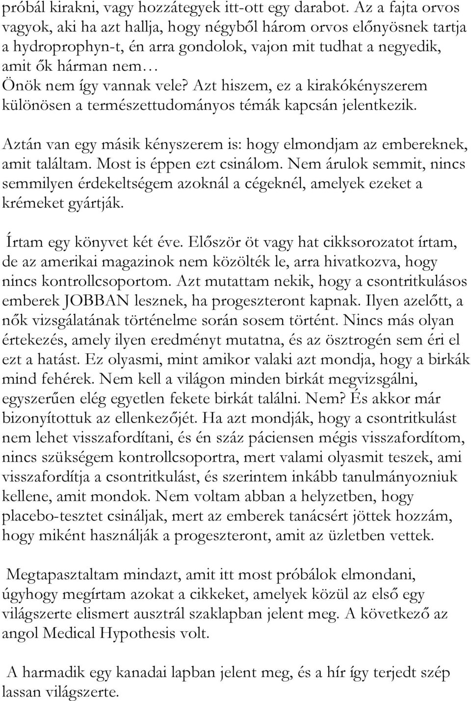 Azt hiszem, ez a kirakókényszerem különösen a természettudományos témák kapcsán jelentkezik. Aztán van egy másik kényszerem is: hogy elmondjam az embereknek, amit találtam. Most is éppen ezt csinálom.