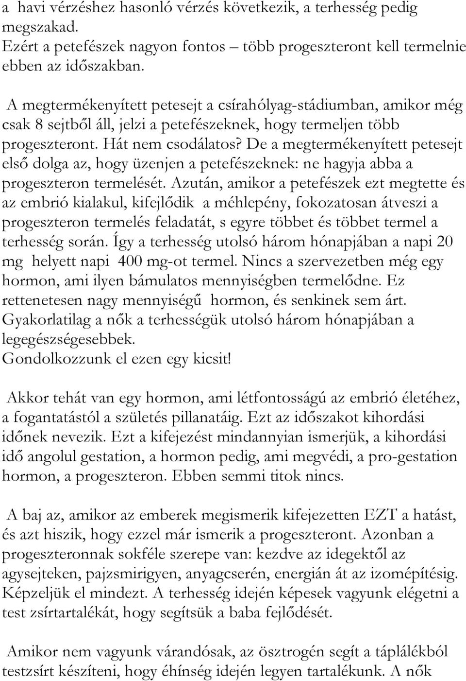 De a megtermékenyített petesejt első dolga az, hogy üzenjen a petefészeknek: ne hagyja abba a progeszteron termelését.