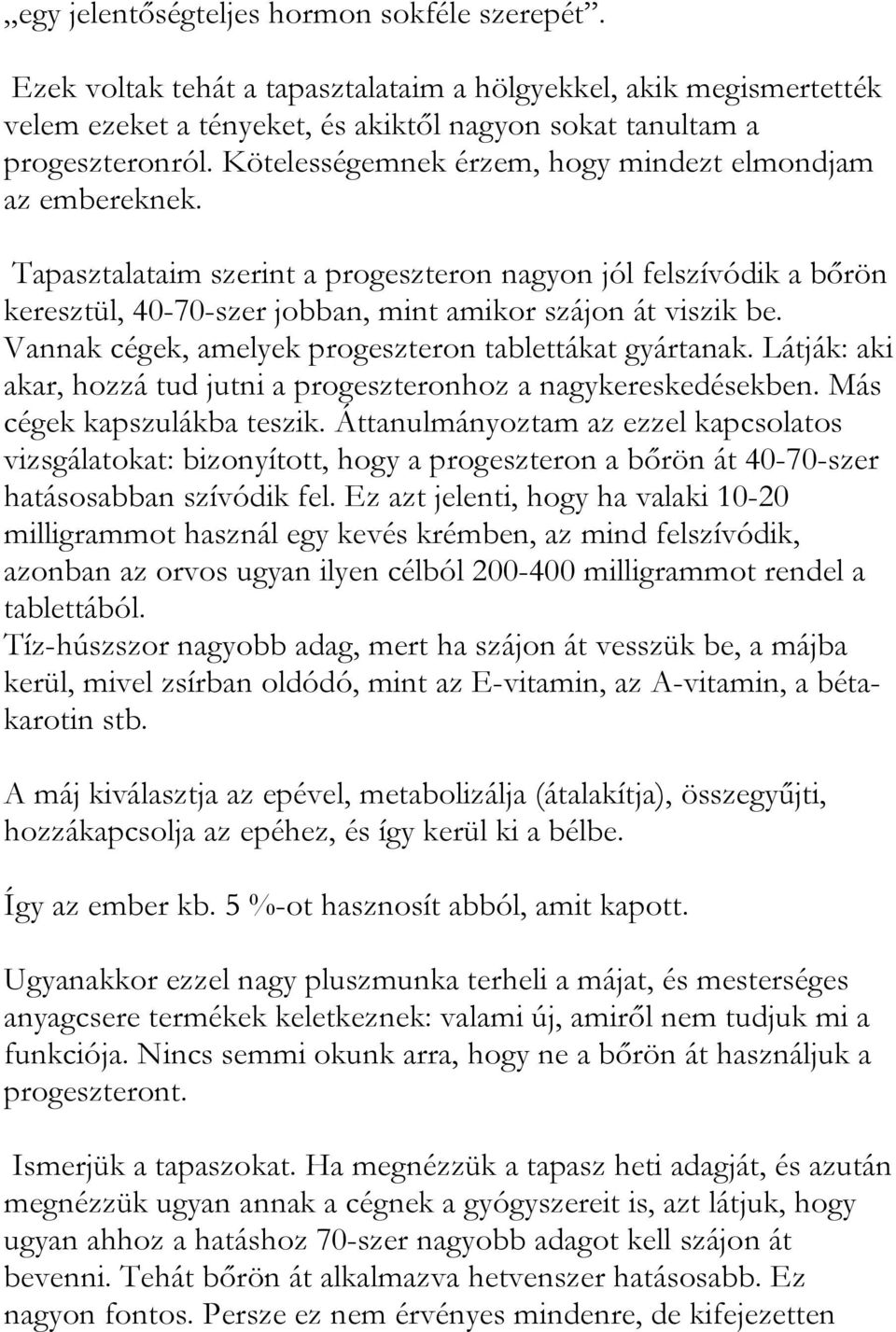 Vannak cégek, amelyek progeszteron tablettákat gyártanak. Látják: aki akar, hozzá tud jutni a progeszteronhoz a nagykereskedésekben. Más cégek kapszulákba teszik.