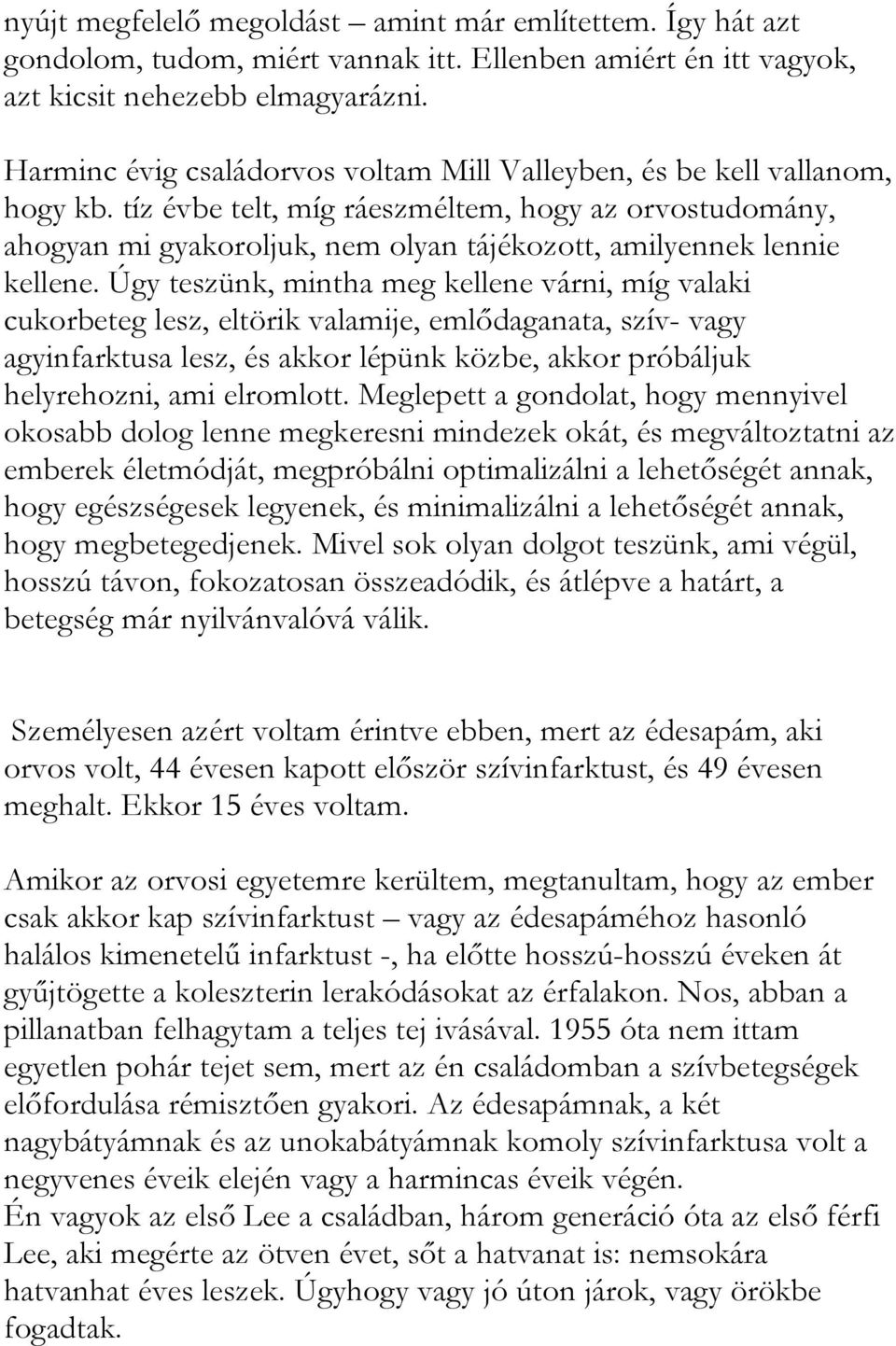 tíz évbe telt, míg ráeszméltem, hogy az orvostudomány, ahogyan mi gyakoroljuk, nem olyan tájékozott, amilyennek lennie kellene.