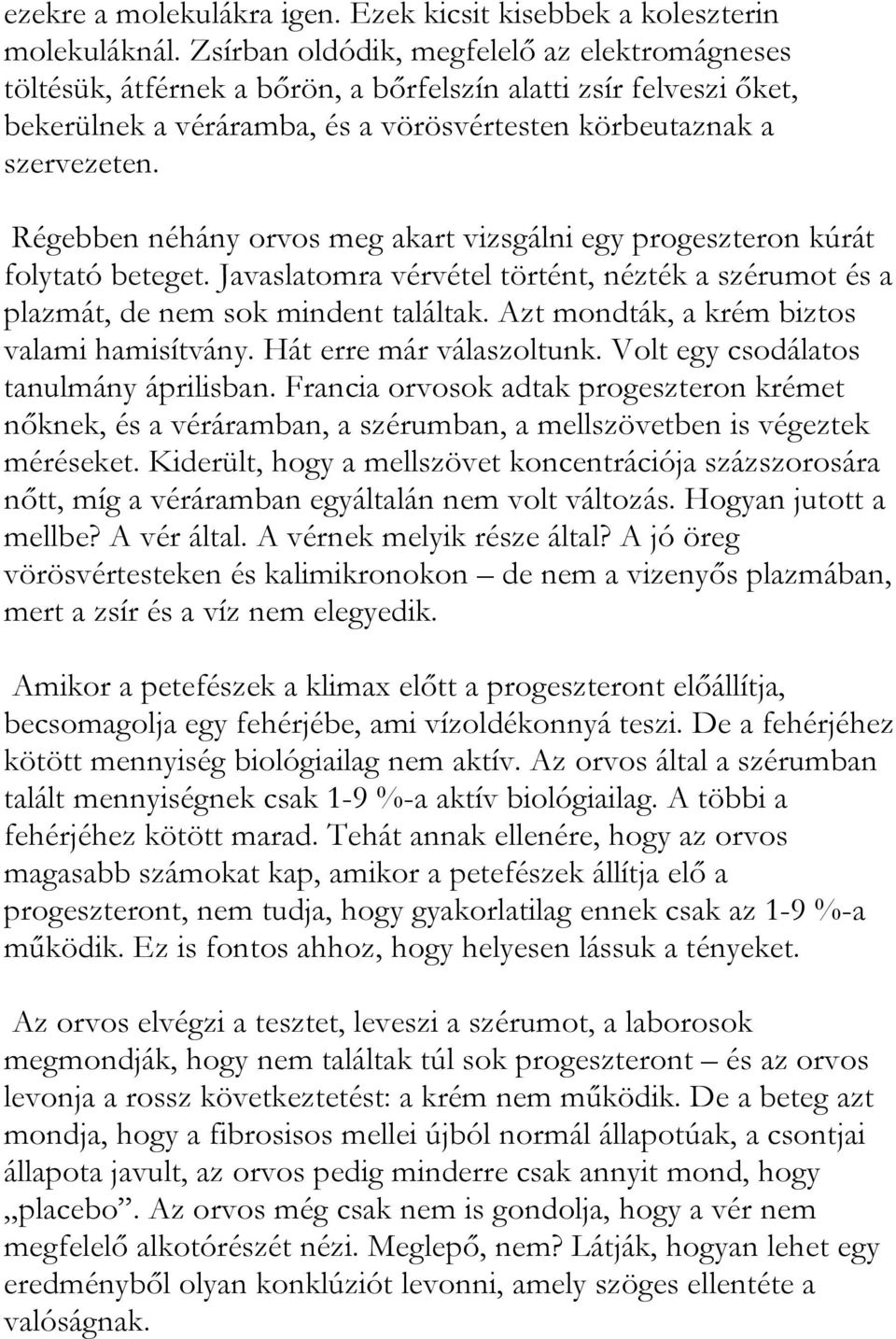 Régebben néhány orvos meg akart vizsgálni egy progeszteron kúrát folytató beteget. Javaslatomra vérvétel történt, nézték a szérumot és a plazmát, de nem sok mindent találtak.