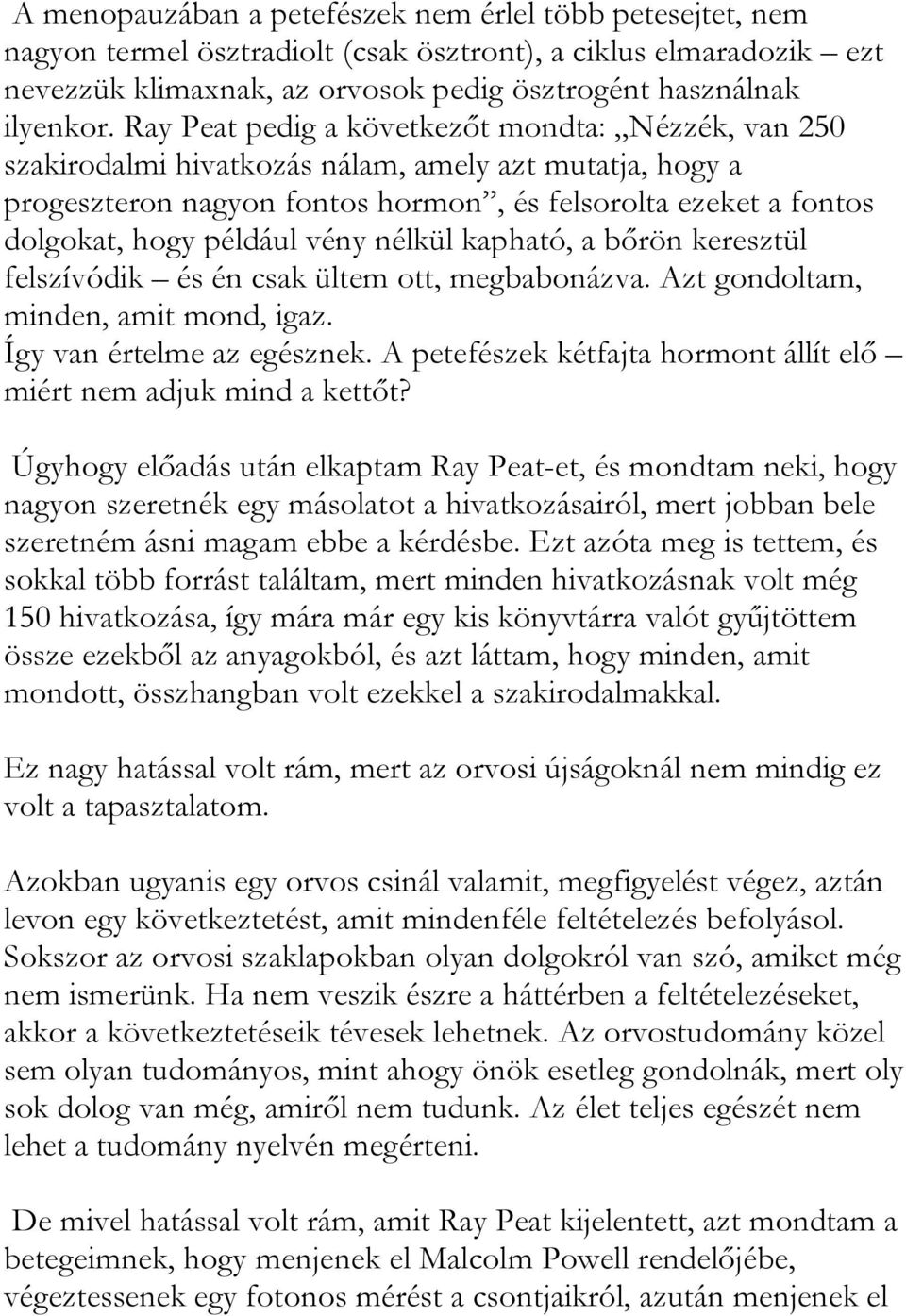 vény nélkül kapható, a bőrön keresztül felszívódik és én csak ültem ott, megbabonázva. Azt gondoltam, minden, amit mond, igaz. Így van értelme az egésznek.