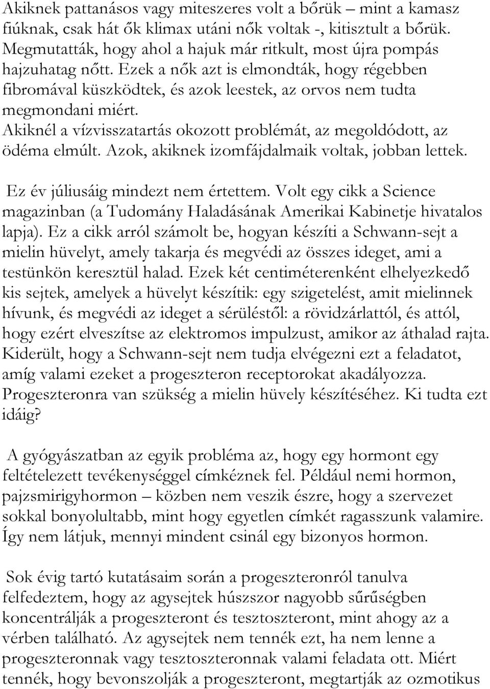 Akiknél a vízvisszatartás okozott problémát, az megoldódott, az ödéma elmúlt. Azok, akiknek izomfájdalmaik voltak, jobban lettek. Ez év júliusáig mindezt nem értettem.