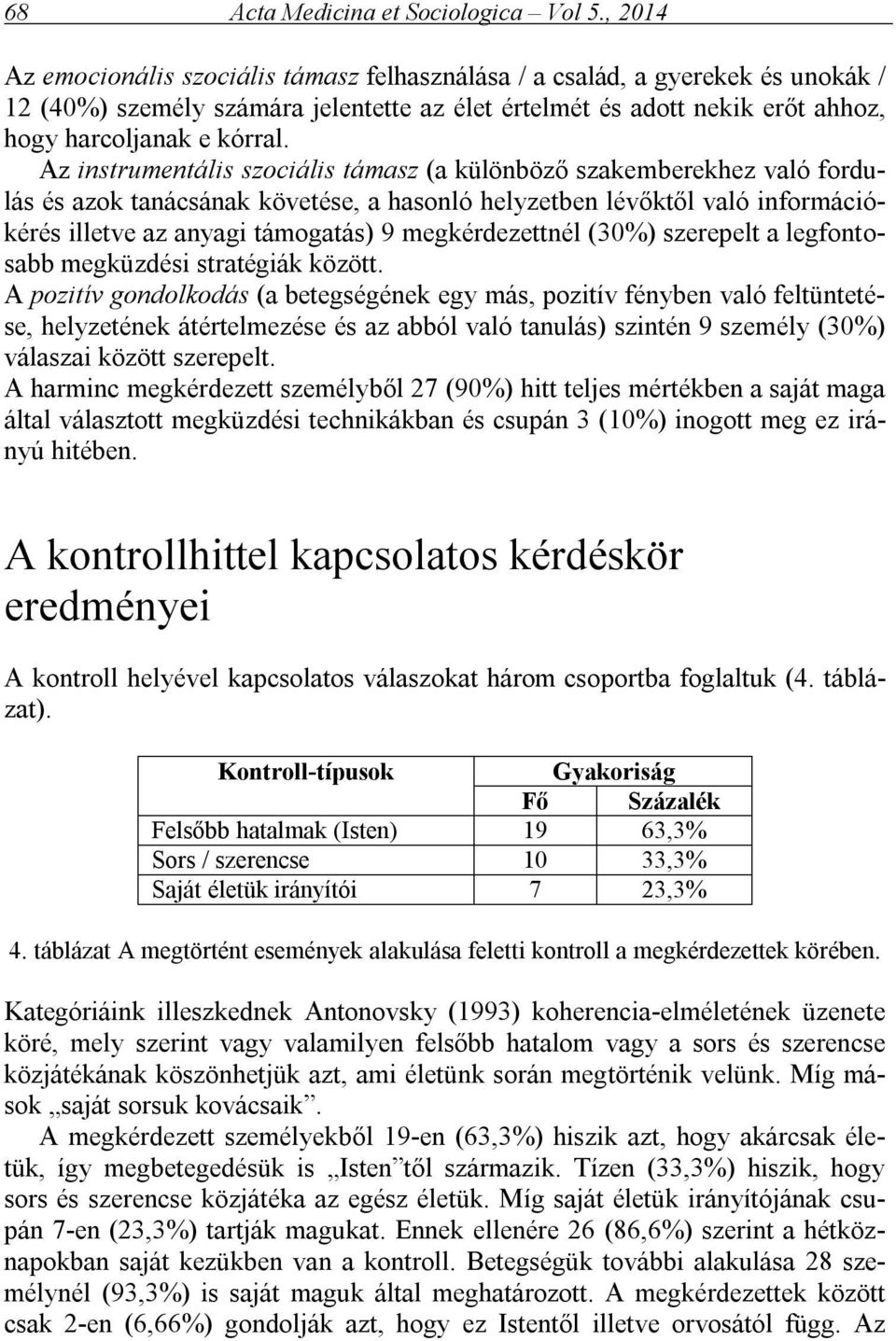 Az instrumentális szociális támasz (a különböző szakemberekhez való fordulás és azok tanácsának követése, a hasonló helyzetben lévőktől való információkérés illetve az anyagi támogatás) 9