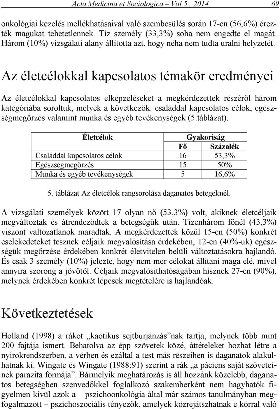 Az életcélokkal kapcsolatos témakör eredményei Az életcélokkal kapcsolatos elképzeléseket a megkérdezettek részéről három kategóriába soroltuk, melyek a következők: családdal kapcsolatos célok,