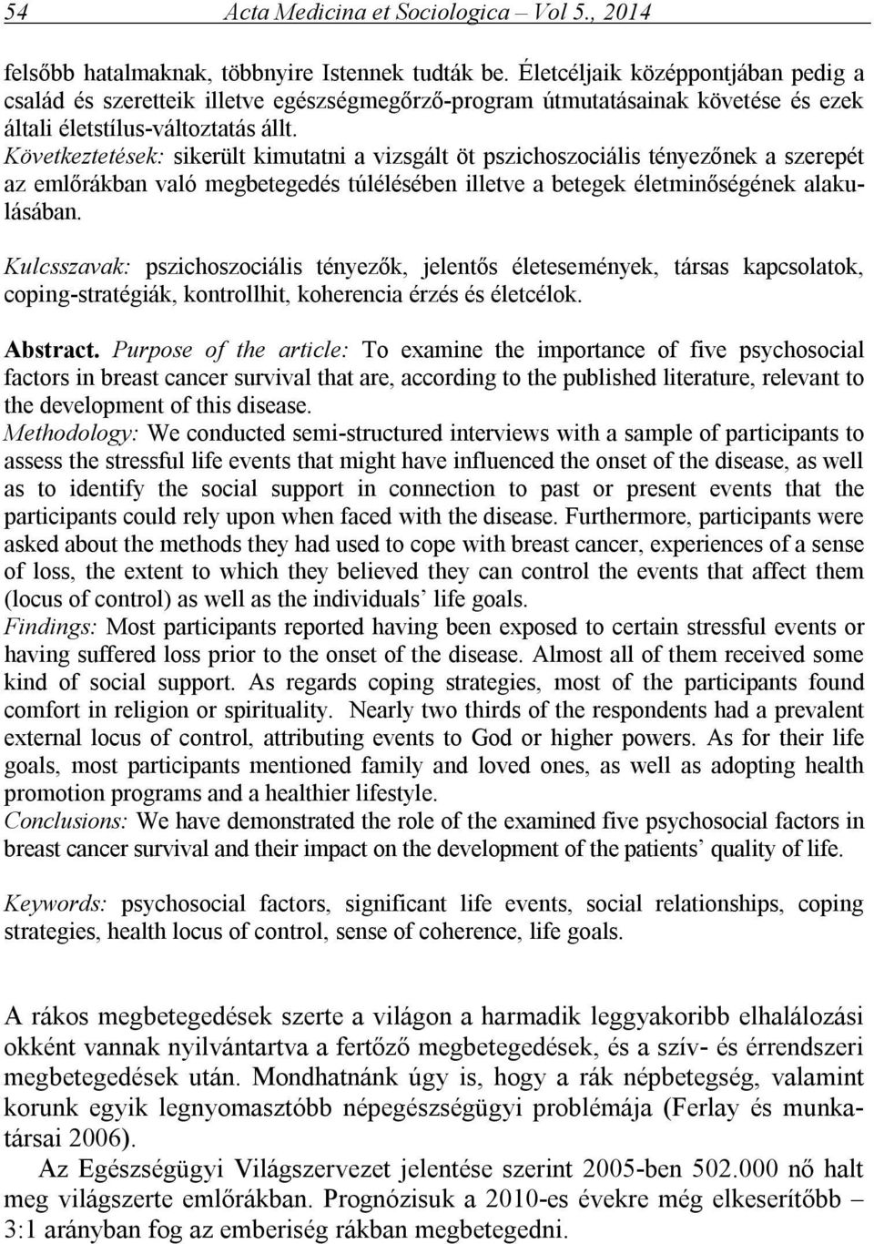 Következtetések: sikerült kimutatni a vizsgált öt pszichoszociális tényezőnek a szerepét az emlőrákban való megbetegedés túlélésében illetve a betegek életminőségének alakulásában.
