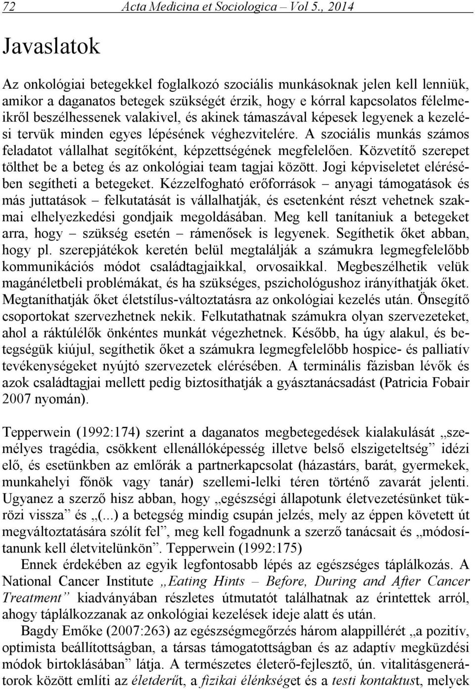 valakivel, és akinek támaszával képesek legyenek a kezelési tervük minden egyes lépésének véghezvitelére. A szociális munkás számos feladatot vállalhat segítőként, képzettségének megfelelően.