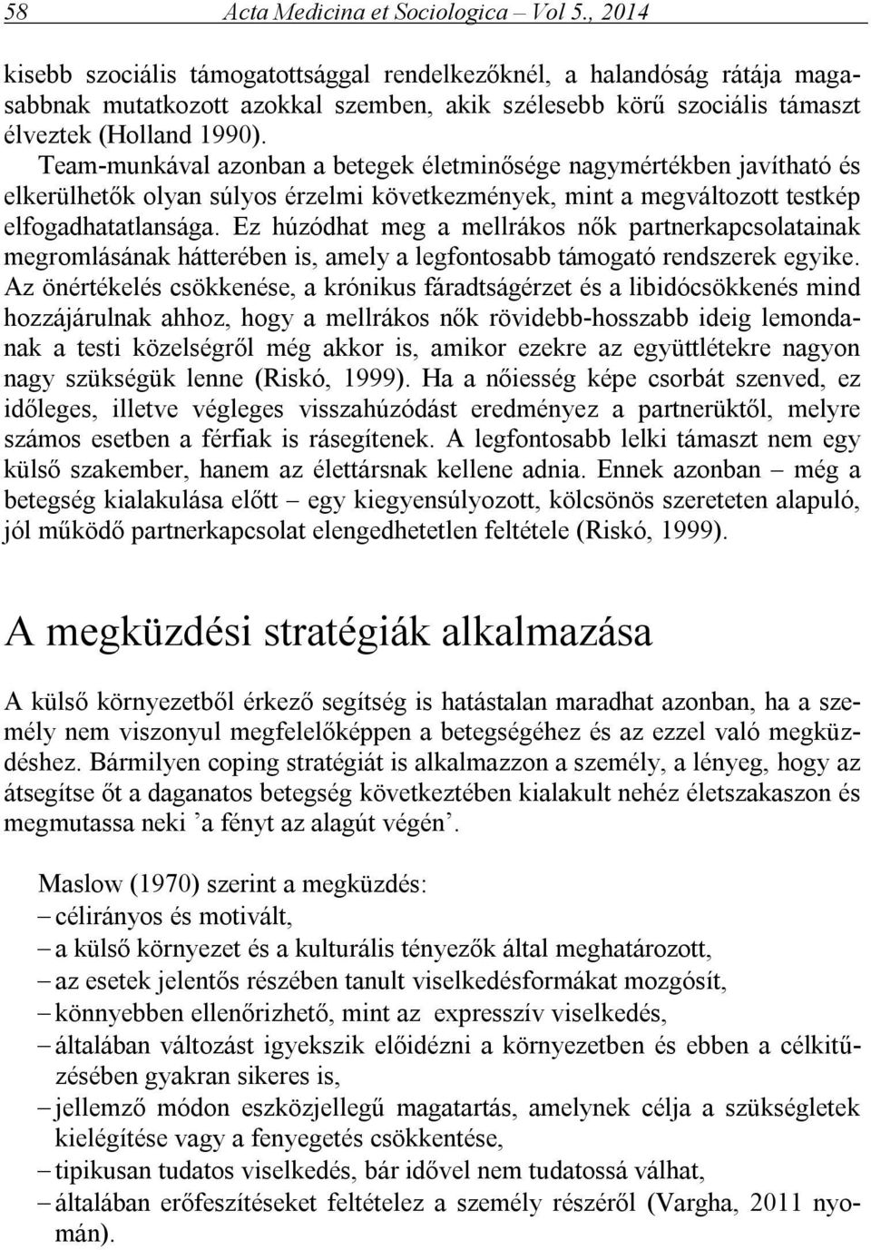 Team-munkával azonban a betegek életminősége nagymértékben javítható és elkerülhetők olyan súlyos érzelmi következmények, mint a megváltozott testkép elfogadhatatlansága.