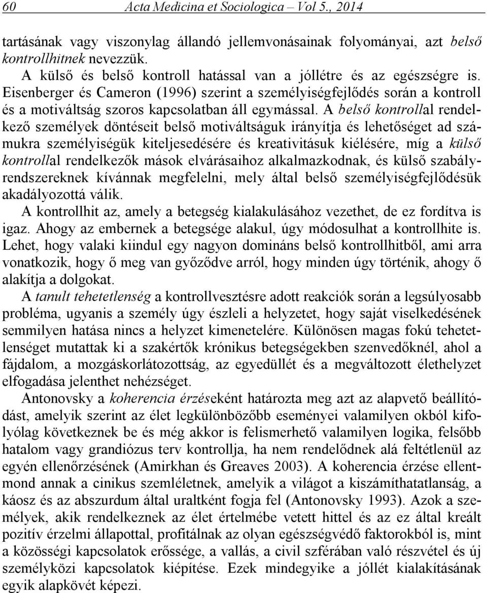 A belső kontrollal rendelkező személyek döntéseit belső motiváltságuk irányítja és lehetőséget ad számukra személyiségük kiteljesedésére és kreativitásuk kiélésére, míg a külső kontrollal rendelkezők