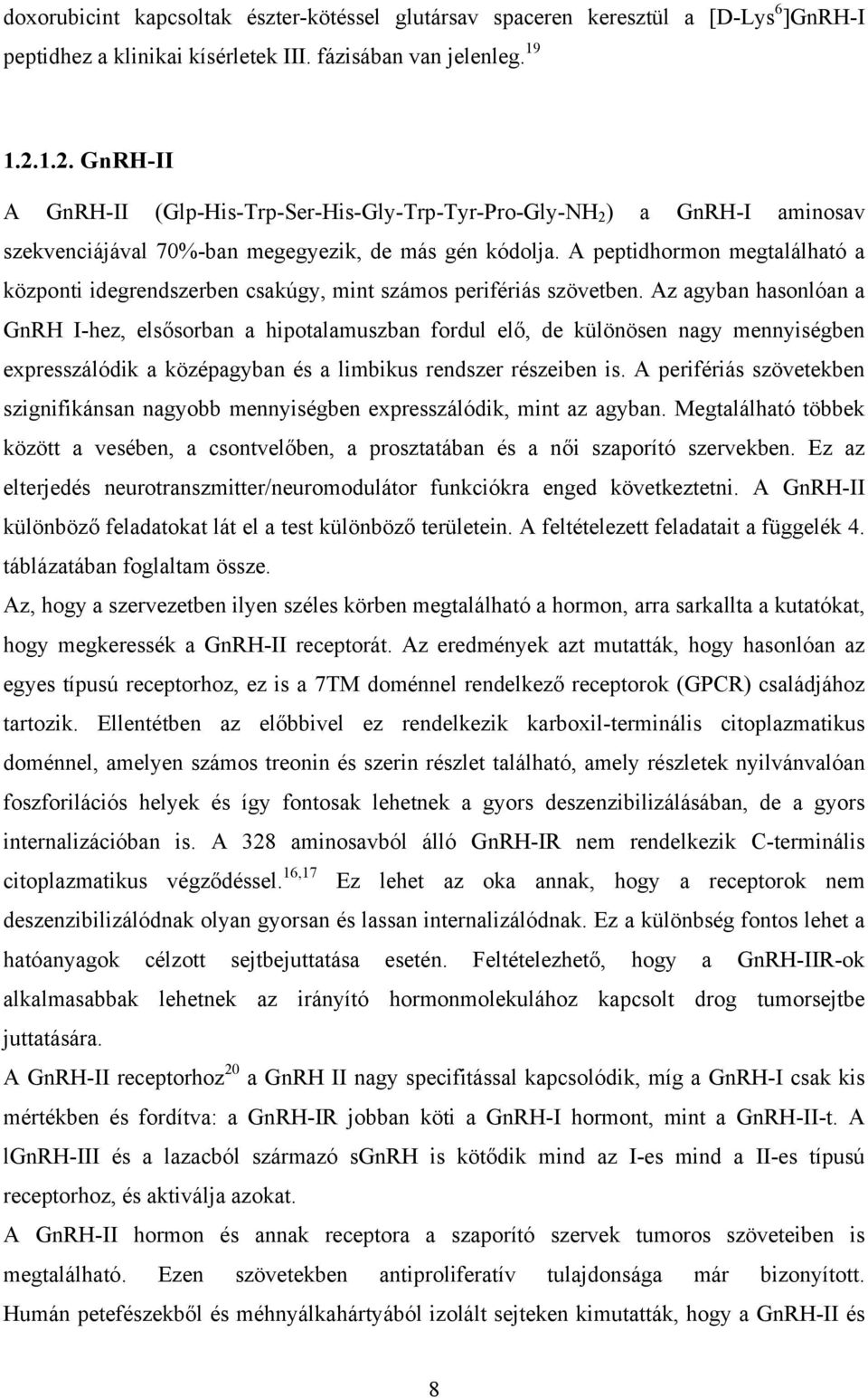 A peptidhormon megtalálható a központi idegrendszerben csakúgy, mint számos perifériás szövetben.