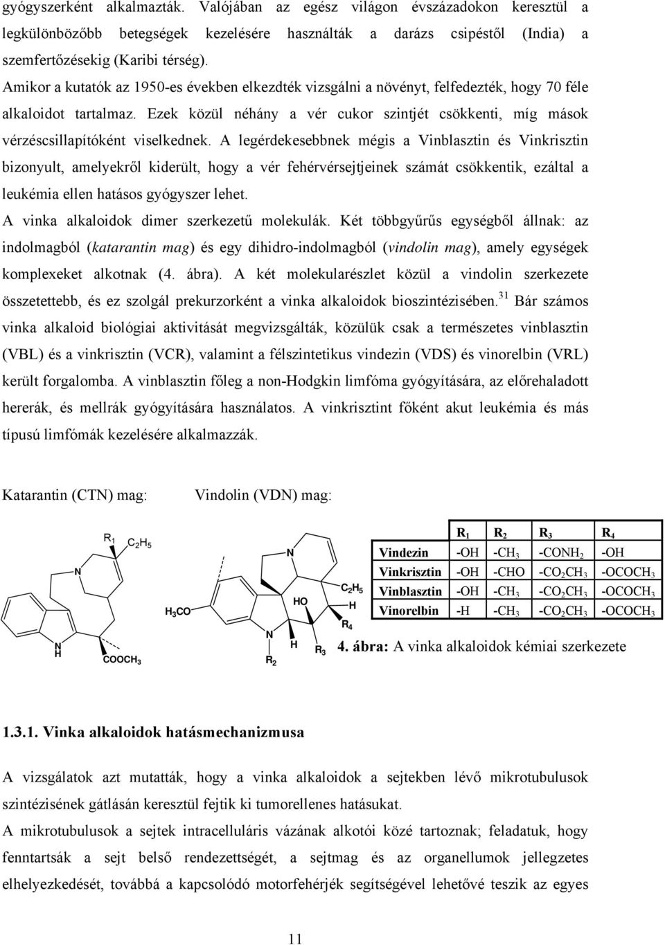 Ezek közül néhány a vér cukor szintjét csökkenti, míg mások vérzéscsillapítóként viselkednek.