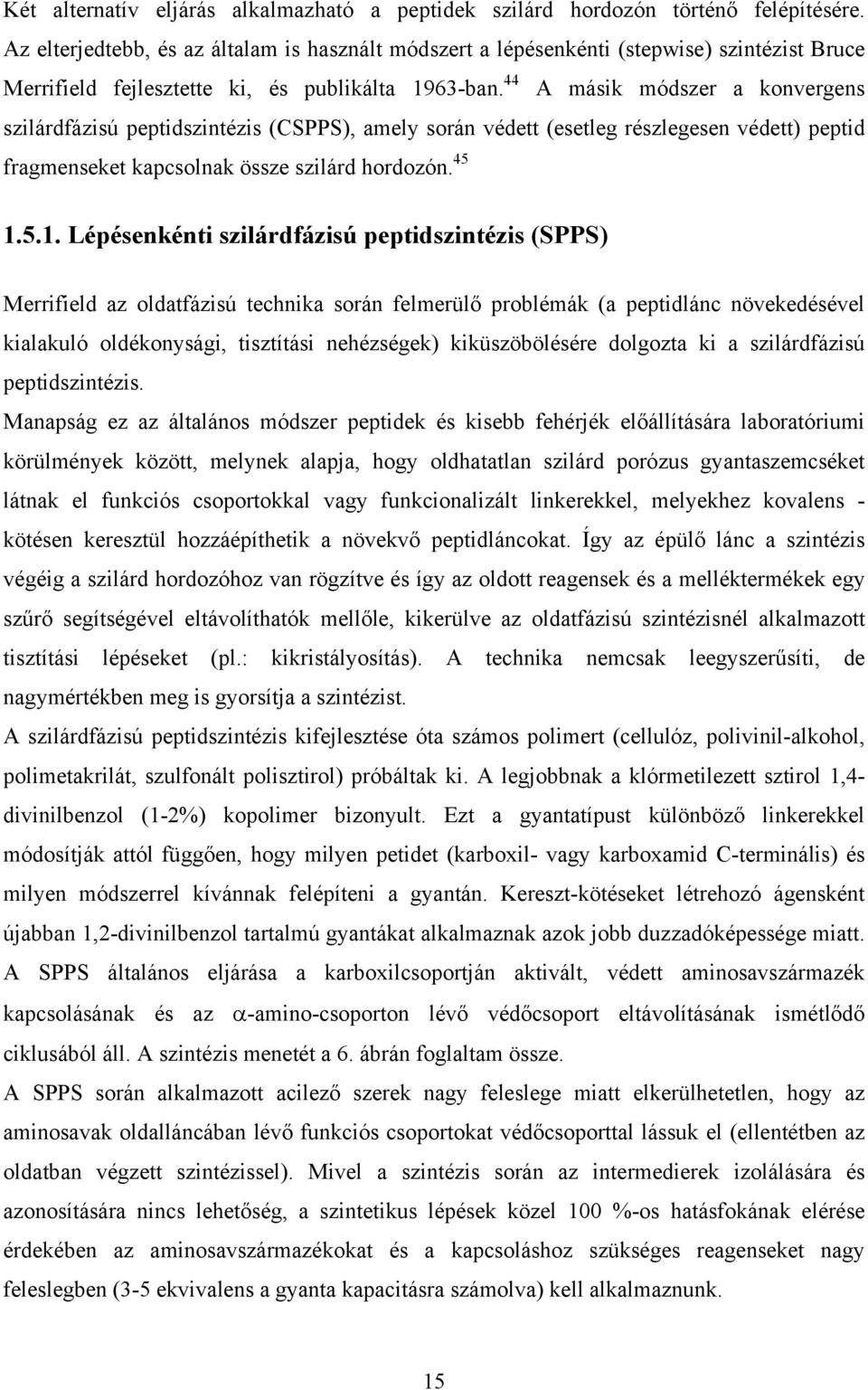 A másik módszer a konvergens szilárdfázisú peptidszintézis (CSPPS), amely során védett (esetleg részlegesen védett) peptid fragmenseket kapcsolnak össze szilárd hordozón. 45 44 1.