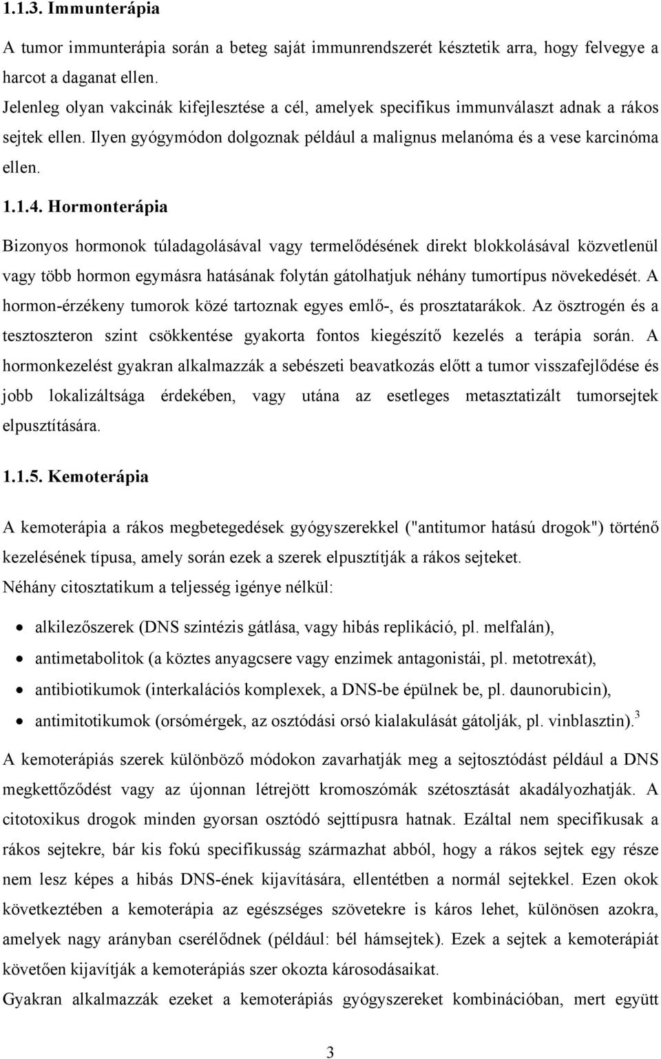 Hormonterápia Bizonyos hormonok túladagolásával vagy termelődésének direkt blokkolásával közvetlenül vagy több hormon egymásra hatásának folytán gátolhatjuk néhány tumortípus növekedését.