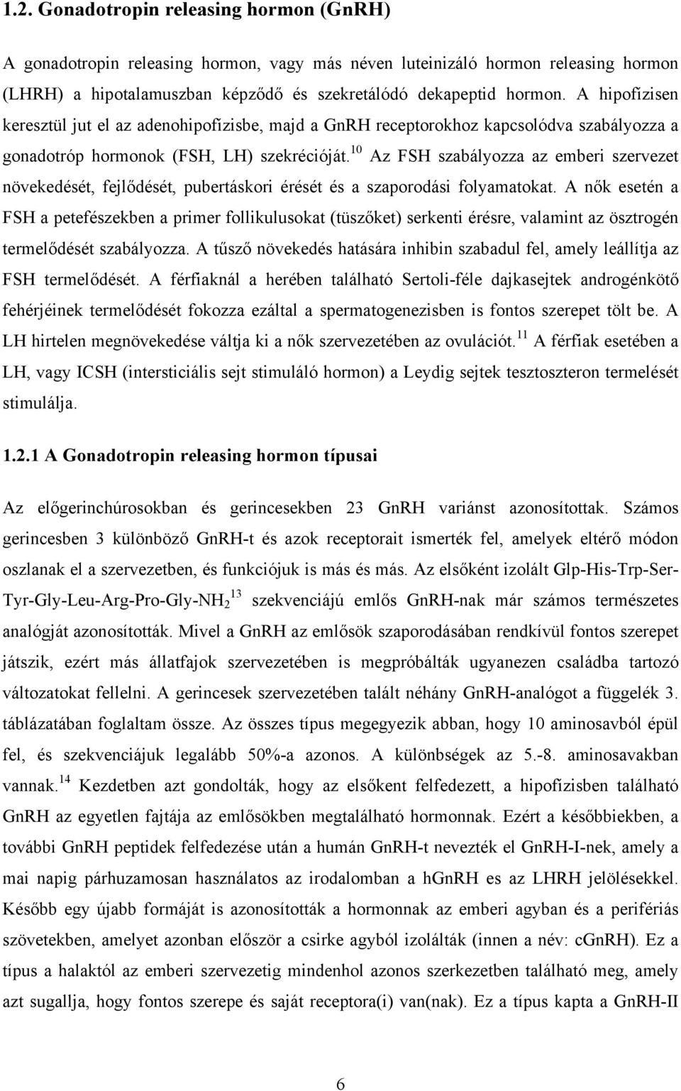 10 Az FSH szabályozza az emberi szervezet növekedését, fejlődését, pubertáskori érését és a szaporodási folyamatokat.