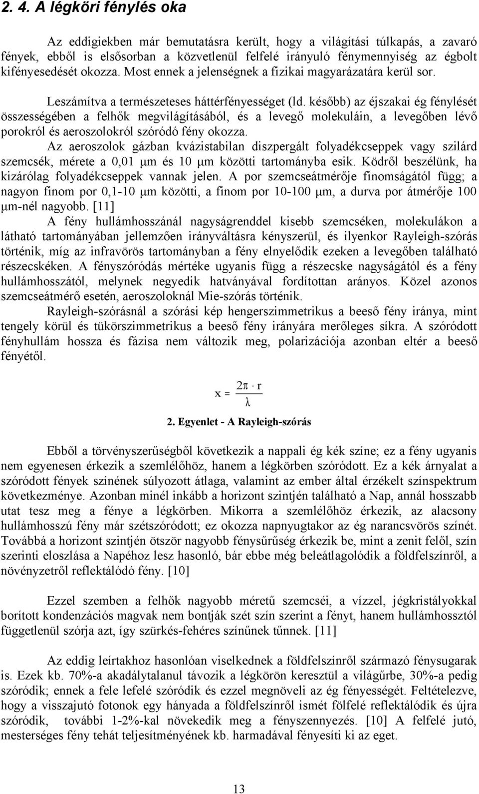 később) az éjszakai ég fénylését összességében a felhők megvilágításából, és a levegő molekuláin, a levegőben lévő porokról és aeroszolokról szóródó fény okozza.