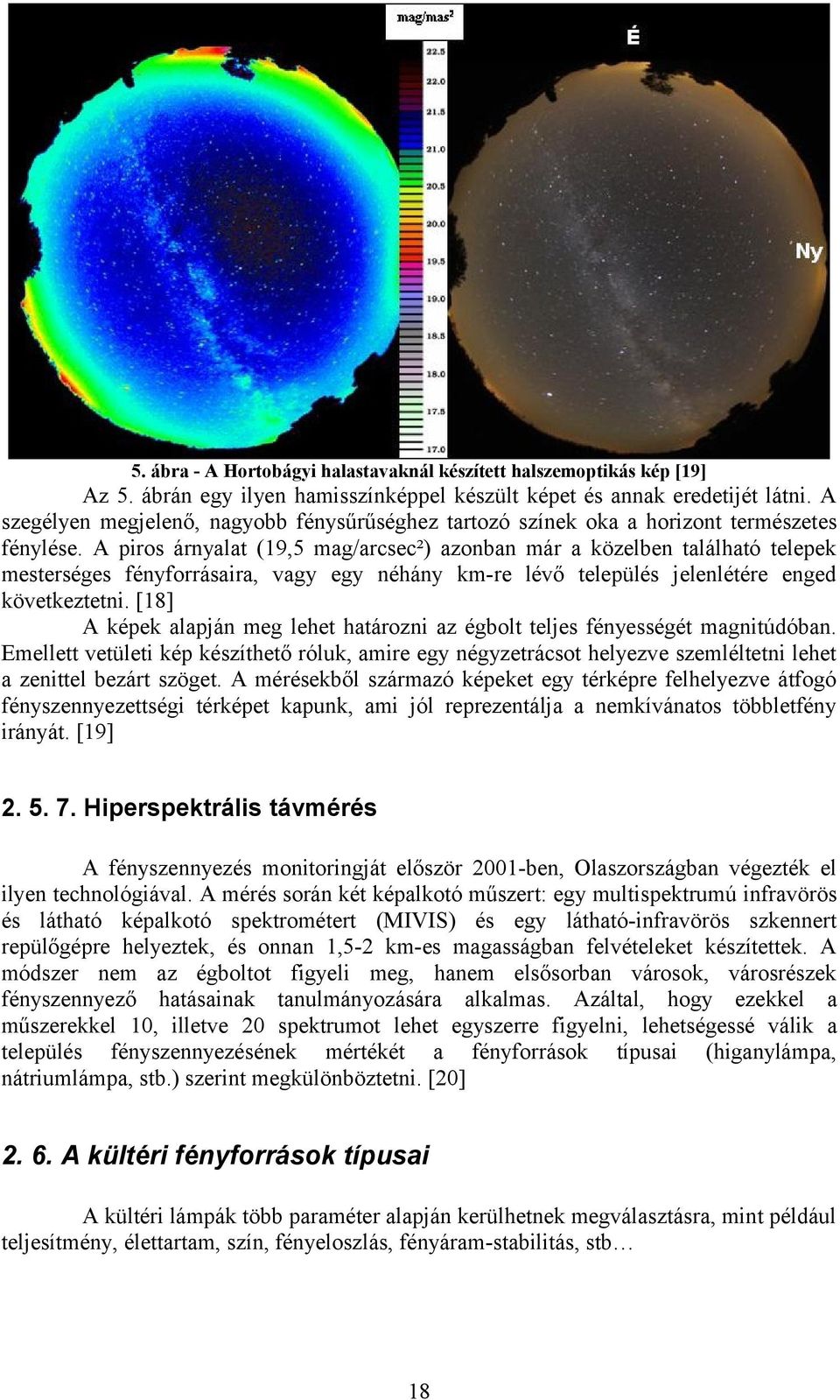 A piros árnyalat (19,5 mag/arcsec²) azonban már a közelben található telepek mesterséges fényforrásaira, vagy egy néhány km-re lévő település jelenlétére enged következtetni.