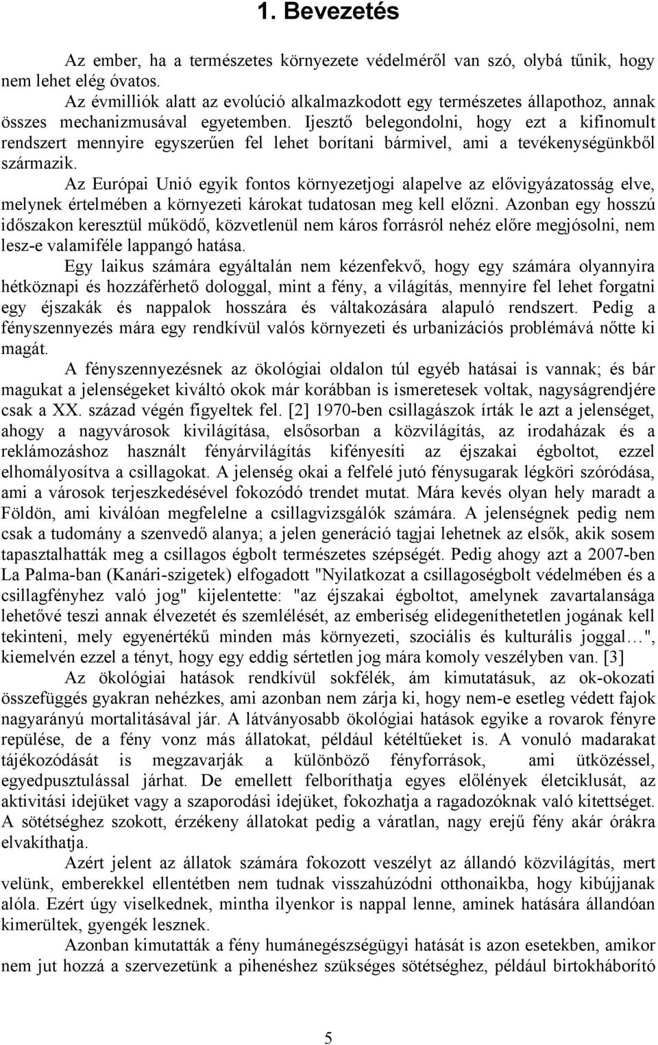 Ijesztő belegondolni, hogy ezt a kifinomult rendszert mennyire egyszerűen fel lehet borítani bármivel, ami a tevékenységünkből származik.