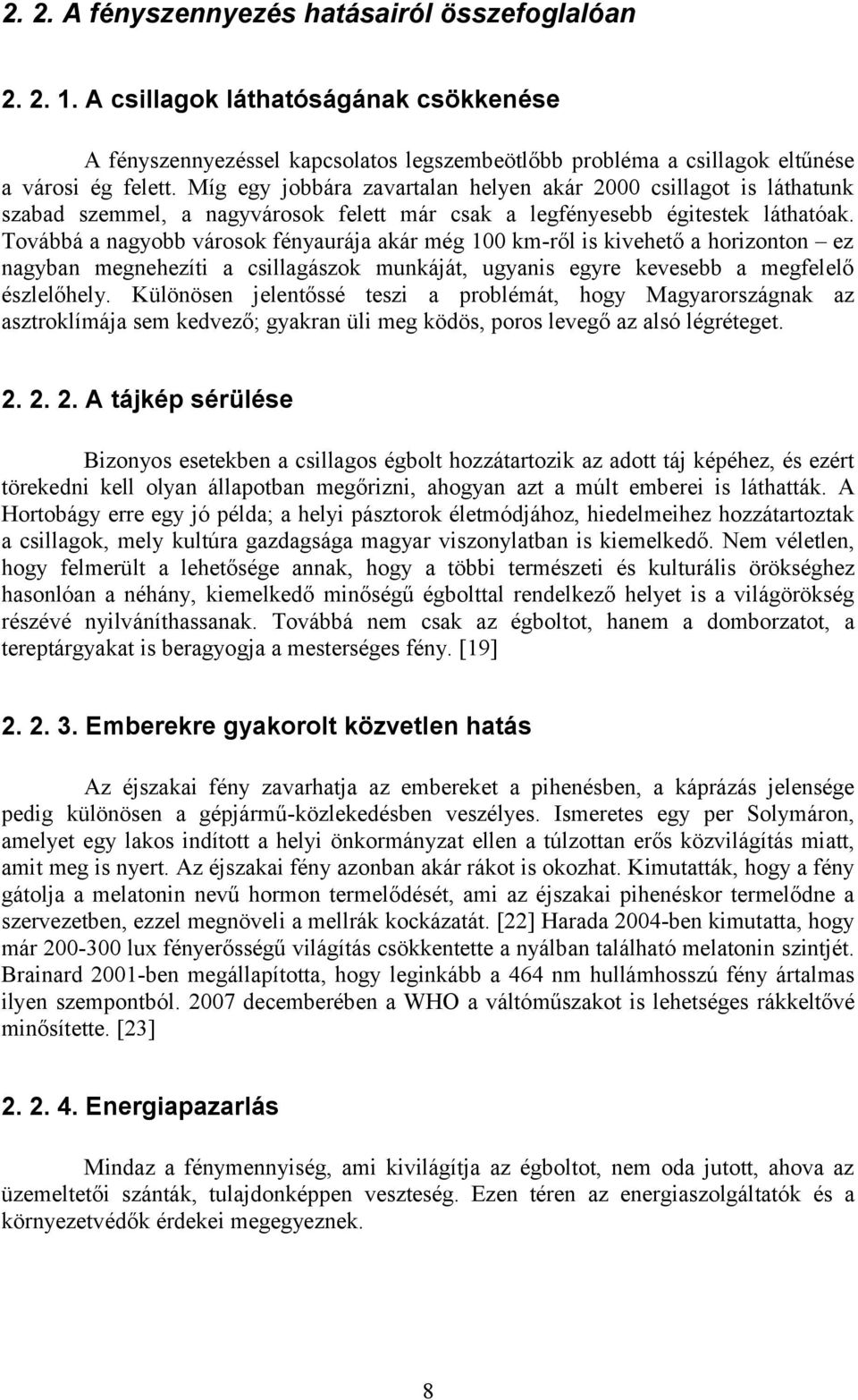 Továbbá a nagyobb városok fényaurája akár még 100 km-ről is kivehető a horizonton ez nagyban megnehezíti a csillagászok munkáját, ugyanis egyre kevesebb a megfelelő észlelőhely.