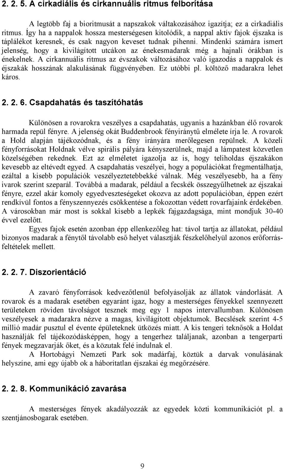 Mindenki számára ismert jelenség, hogy a kivilágított utcákon az énekesmadarak még a hajnali órákban is énekelnek.