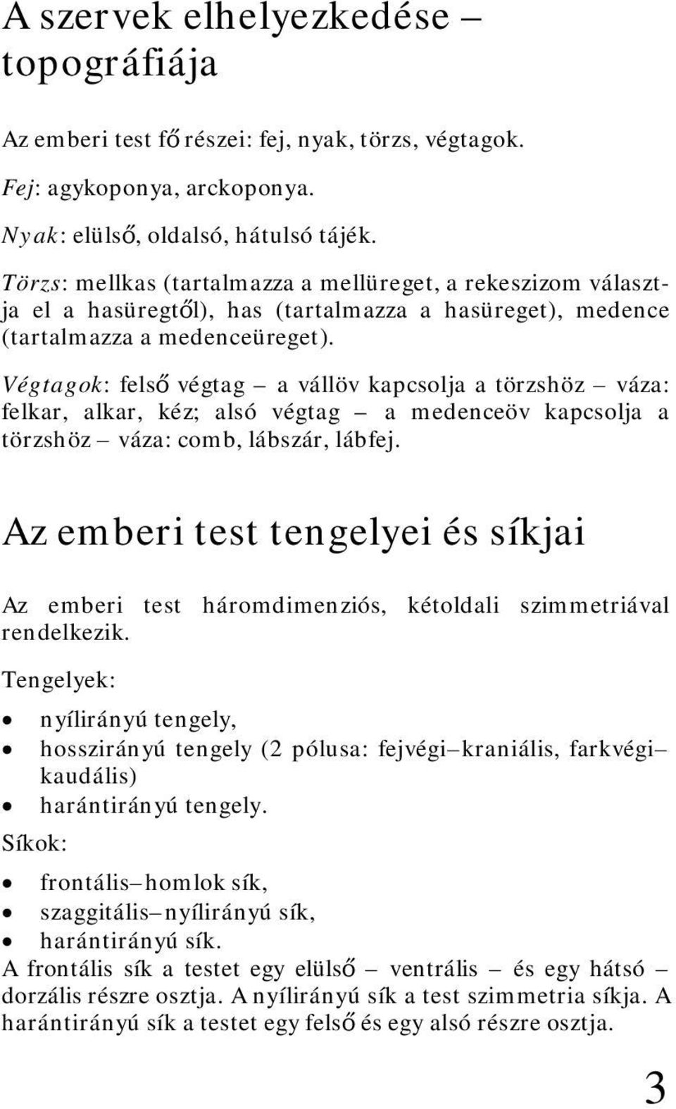 Végtagok: felső végtag a vállöv kapcsolja a törzshöz váza: felkar, alkar, kéz; alsó végtag a medenceöv kapcsolja a törzshöz váza: comb, lábszár, lábfej.