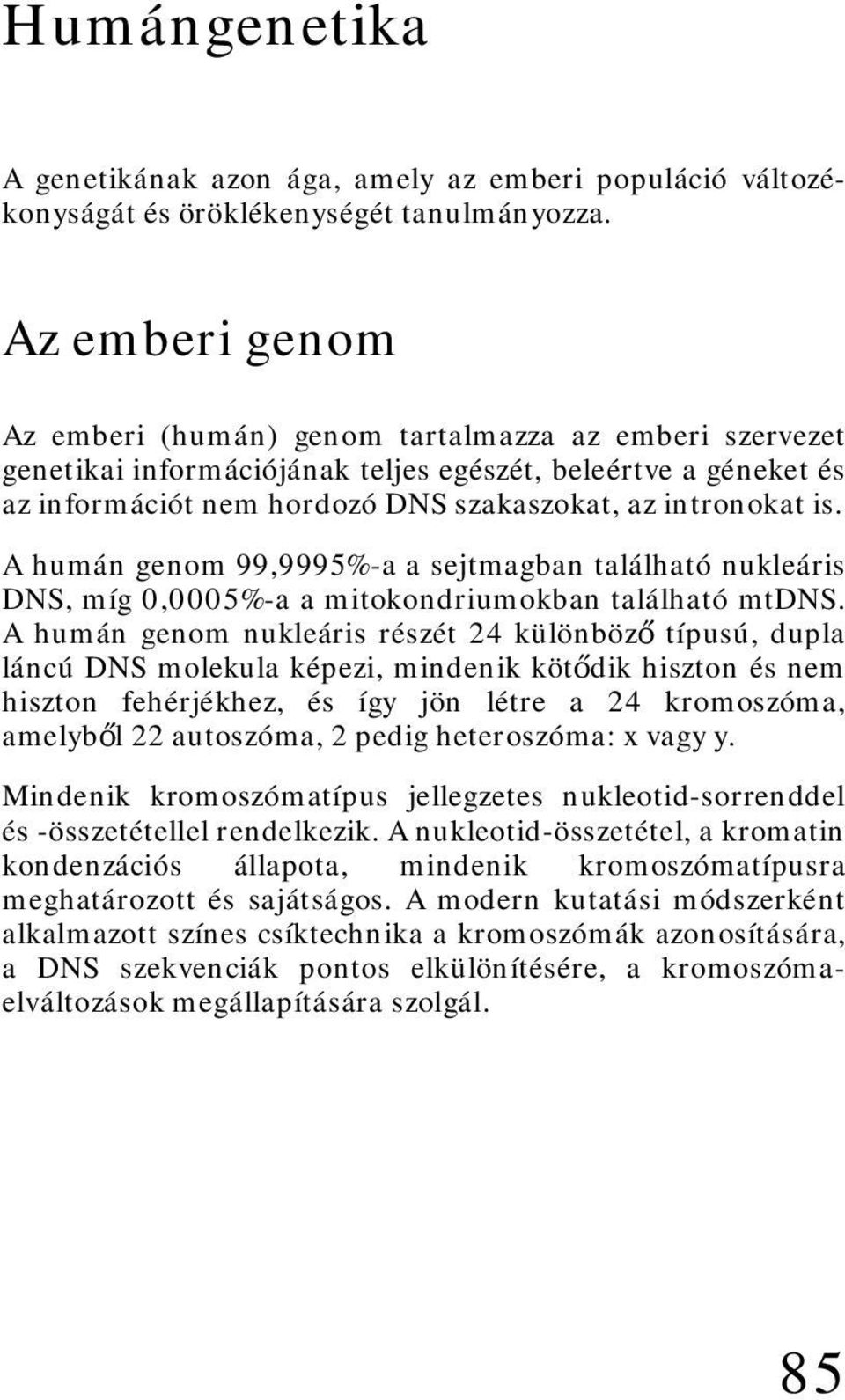 A humán genom 99,9995%-a a sejtmagban található nukleáris DNS, míg 0,0005%-a a mitokondriumokban található mtdns.