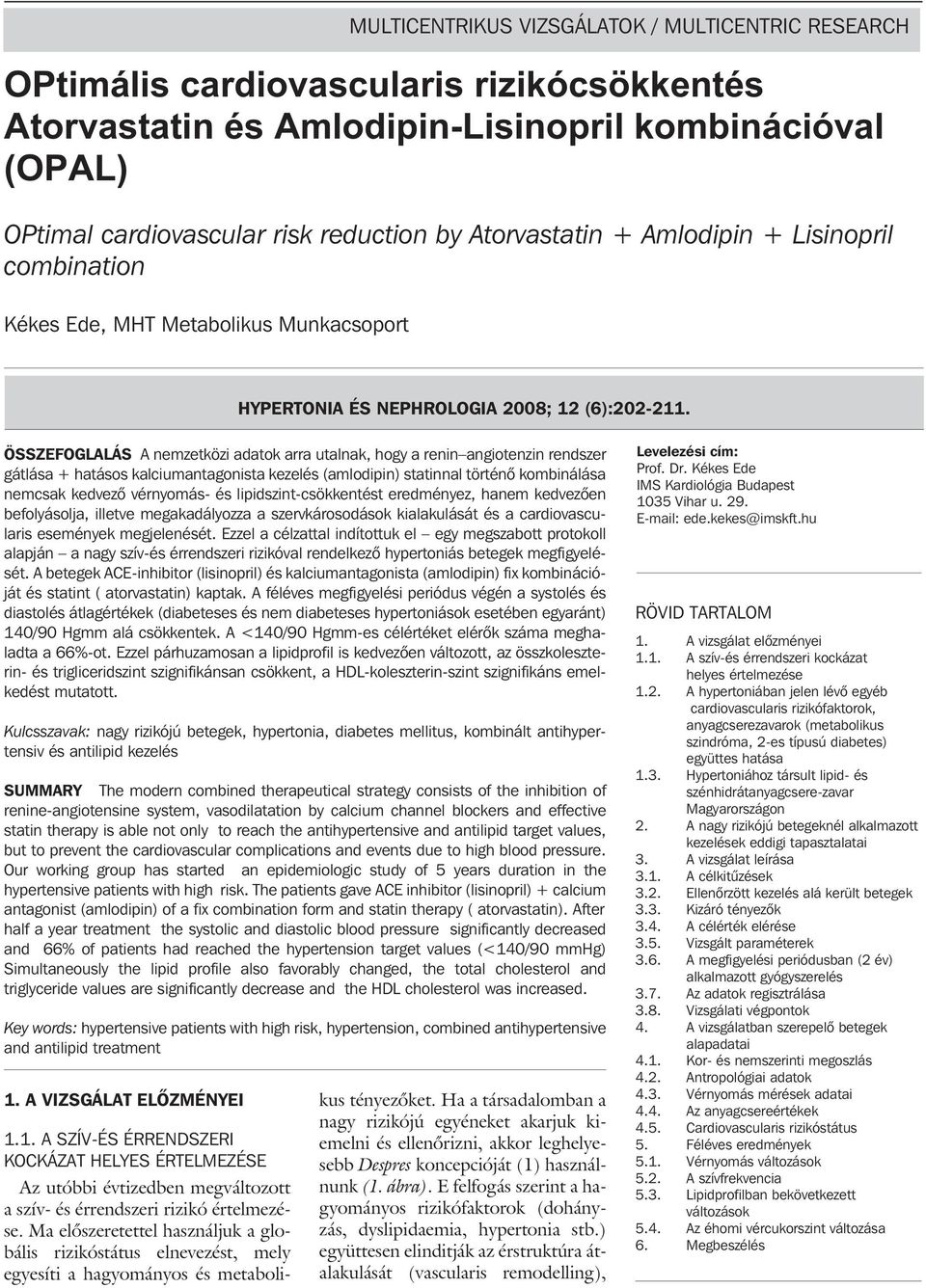 ÖSSZEFOGLALÁS A nemzetközi adatok arra utalnak, hogy a renin angiotenzin rendszer gátlása + hatásos kalciumantagonista kezelés (amlodipin) statinnal történõ kombinálása nemcsak kedvezõ vérnyomás- és