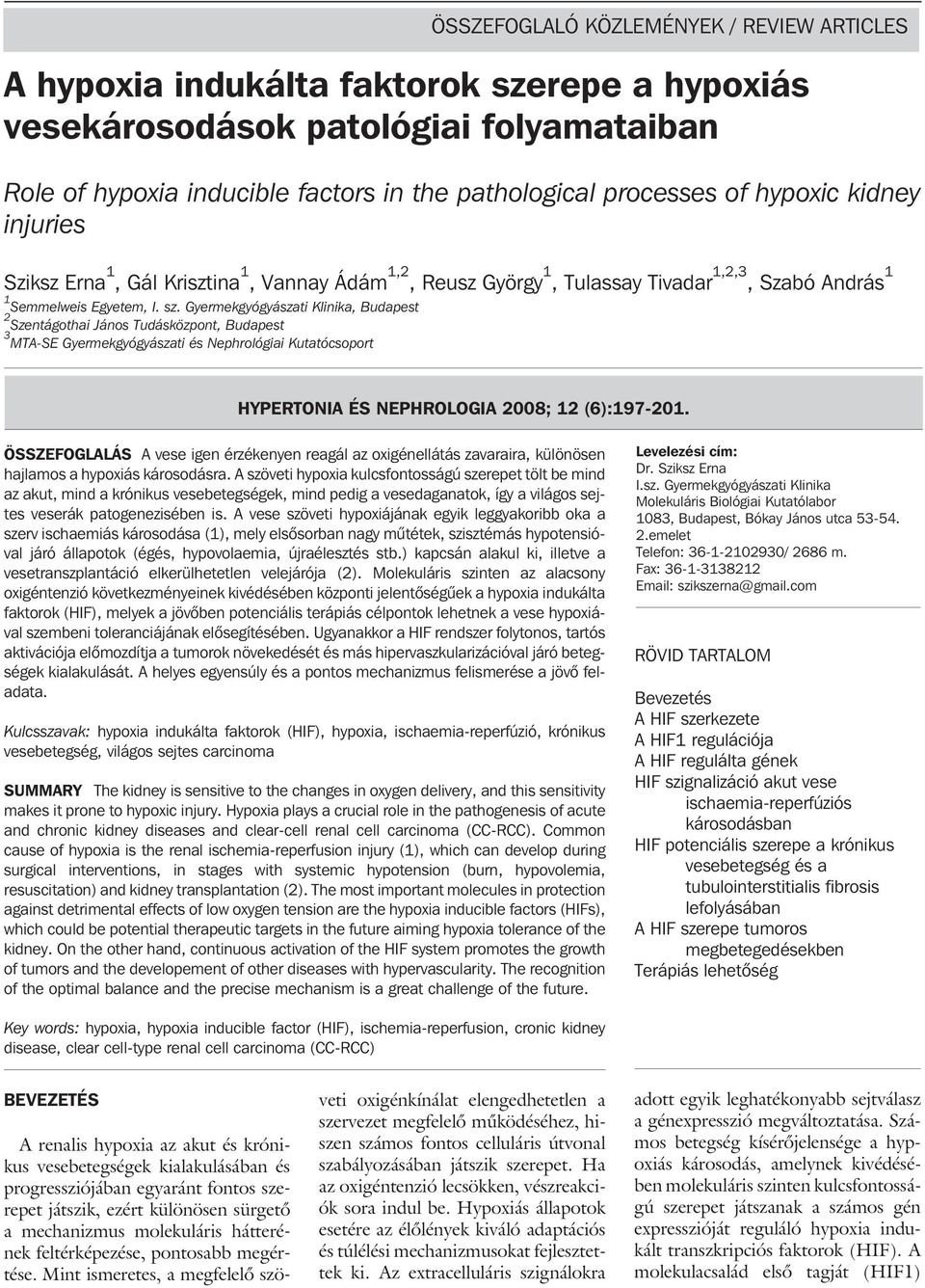 Gyermekgyógyászati Klinika, Budapest 2 Szentágothai János Tudásközpont, Budapest 3 MTA-SE Gyermekgyógyászati és Nephrológiai Kutatócsoport HYPERTONIA ÉS NEPHROLOGIA 2008; 12 (6):197-201.