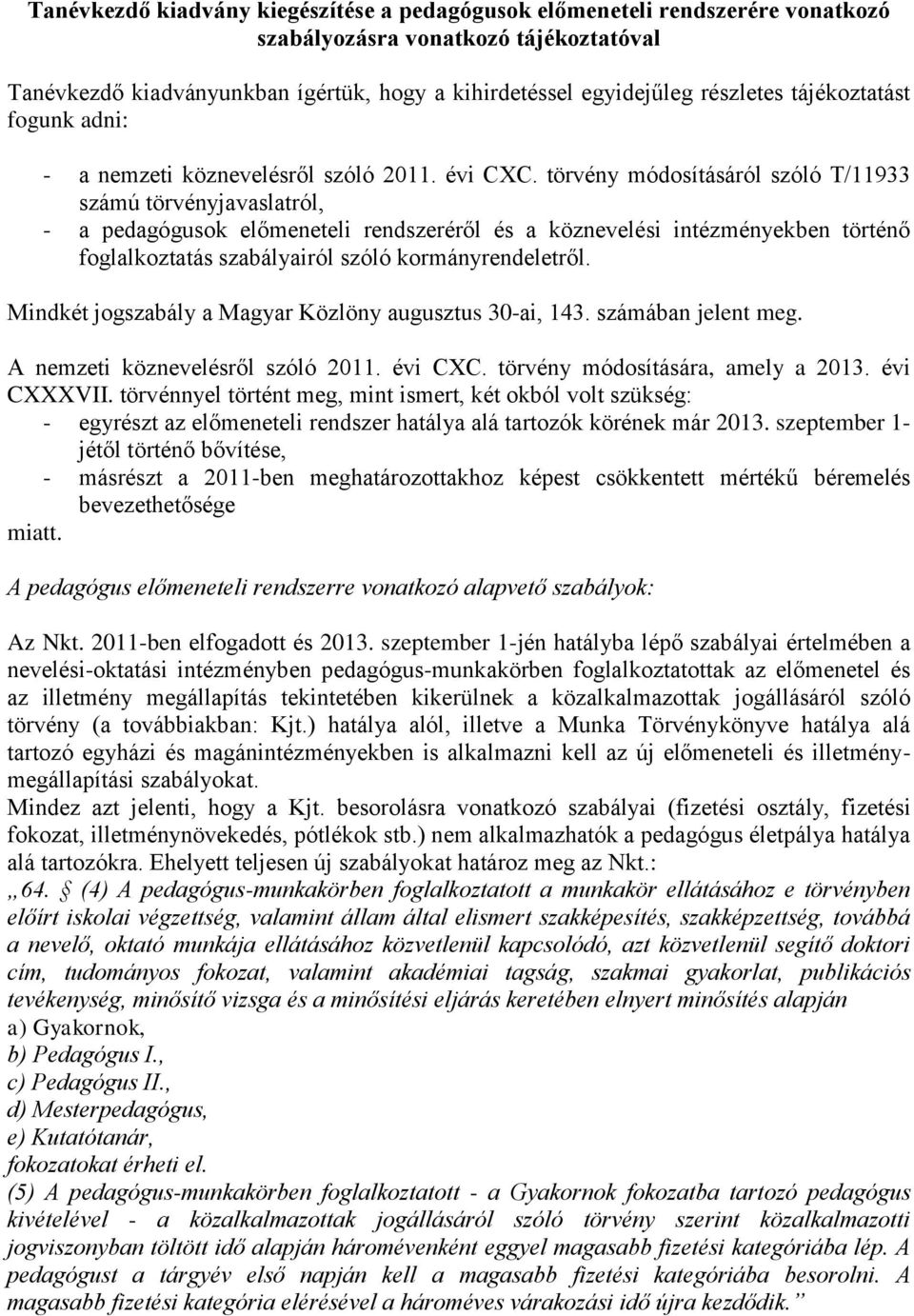 törvény módosításáról szóló T/11933 számú törvényjavaslatról, - a pedagógusok előmeneteli rendszeréről és a köznevelési intézményekben történő foglalkoztatás szabályairól szóló kormányrendeletről.