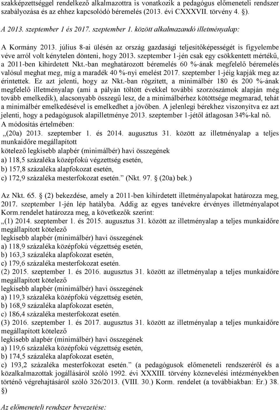 szeptember 1-jén csak egy csökkentett mértékű, a 2011-ben kihirdetett Nkt.-ban meghatározott béremelés 60 %-ának megfelelő béremelés valósul meghat meg, míg a maradék 40 %-nyi emelést 2017.