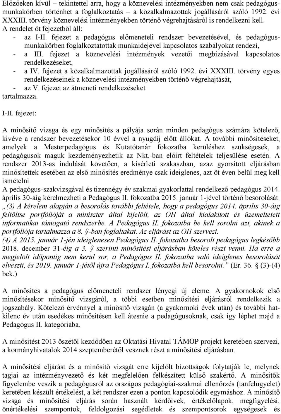 fejezet a pedagógus előmeneteli rendszer bevezetésével, és pedagógusmunkakörben foglalkoztatottak munkaidejével kapcsolatos szabályokat rendezi, - a III.