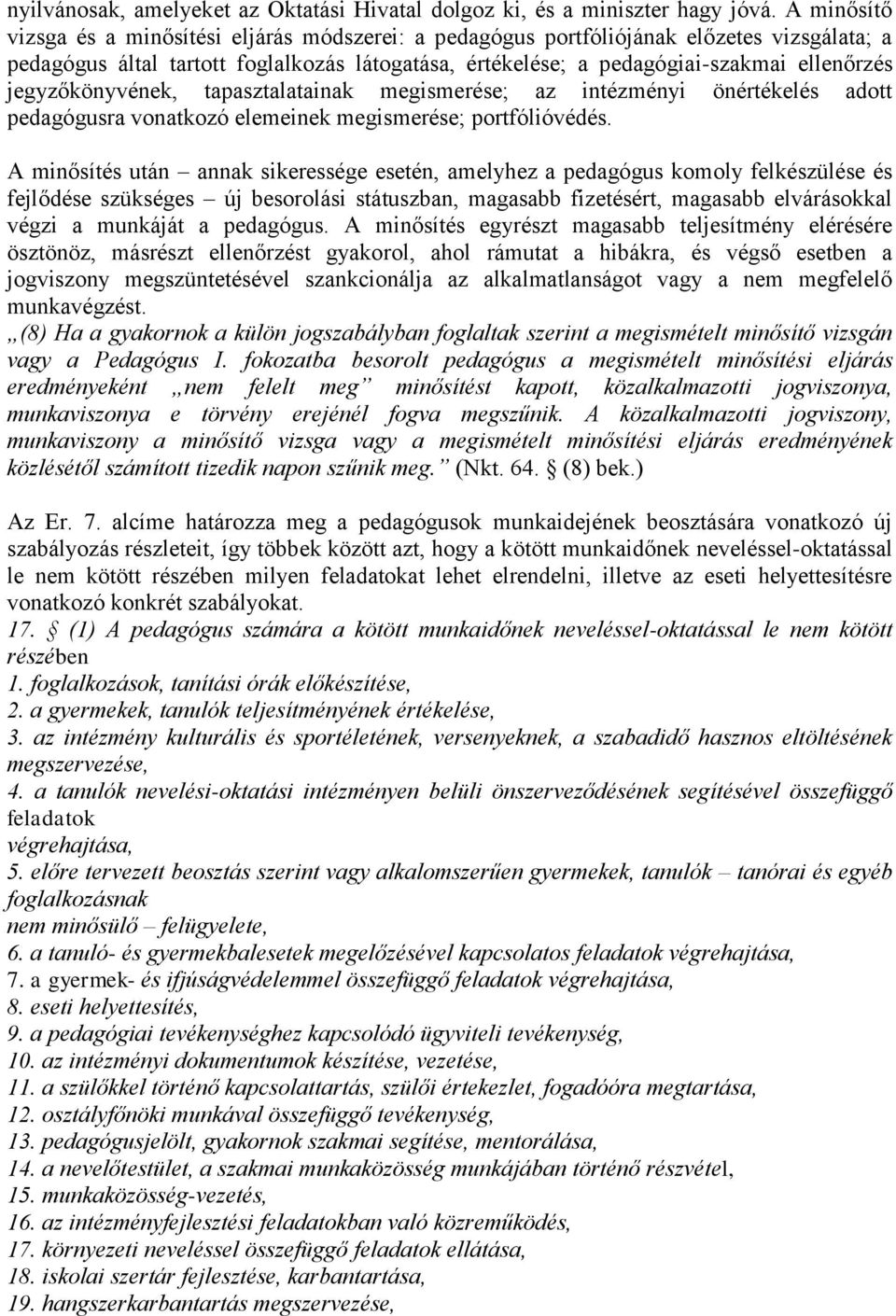 jegyzőkönyvének, tapasztalatainak megismerése; az intézményi önértékelés adott pedagógusra vonatkozó elemeinek megismerése; portfólióvédés.