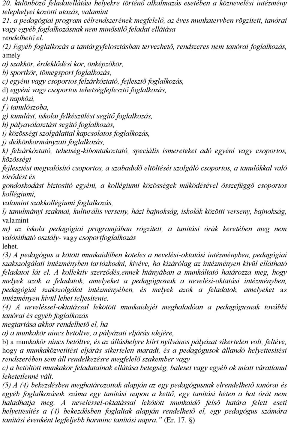 (2) Egyéb foglalkozás a tantárgyfelosztásban tervezhető, rendszeres nem tanórai foglalkozás, amely a) szakkör, érdeklődési kör, önképzőkör, b) sportkör, tömegsport foglalkozás, c) egyéni vagy