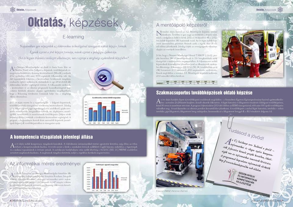 z Országos Mentőszolgálat az elmúl év őszén hozta létre az Oktatási Portál névre hallgató a képzések, továbbképzések támogatására kialakított e-learning keretrendszerét (Moodle), melynek 2012