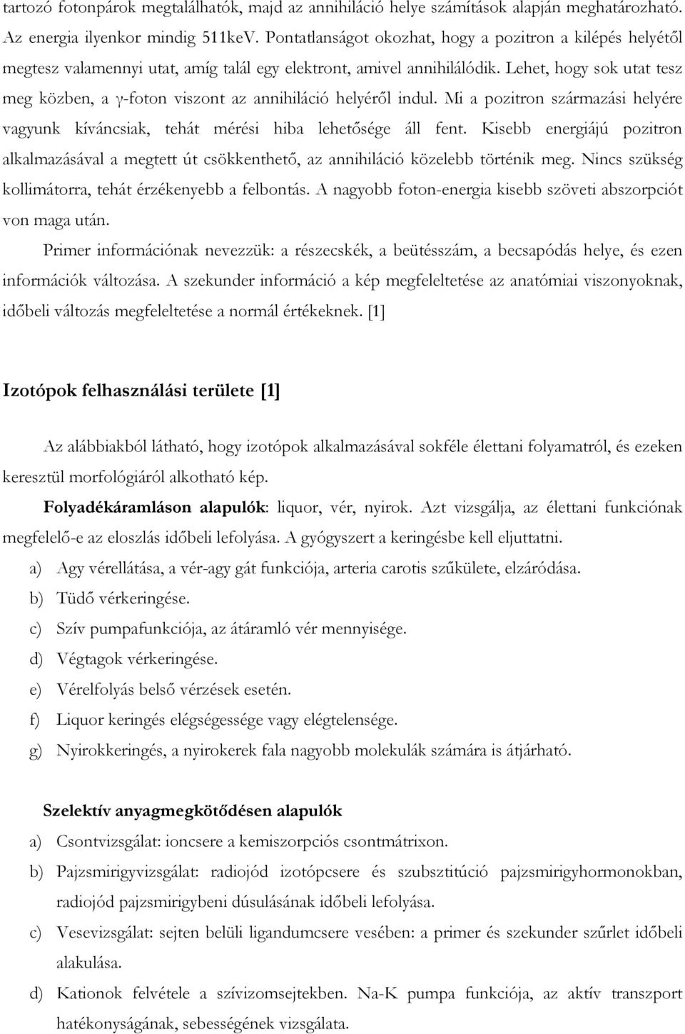 Lehet, hogy sok utat tesz meg közben, a γ-foton viszont az annihiláció helyérıl indul. Mi a pozitron származási helyére vagyunk kíváncsiak, tehát mérési hiba lehetısége áll fent.