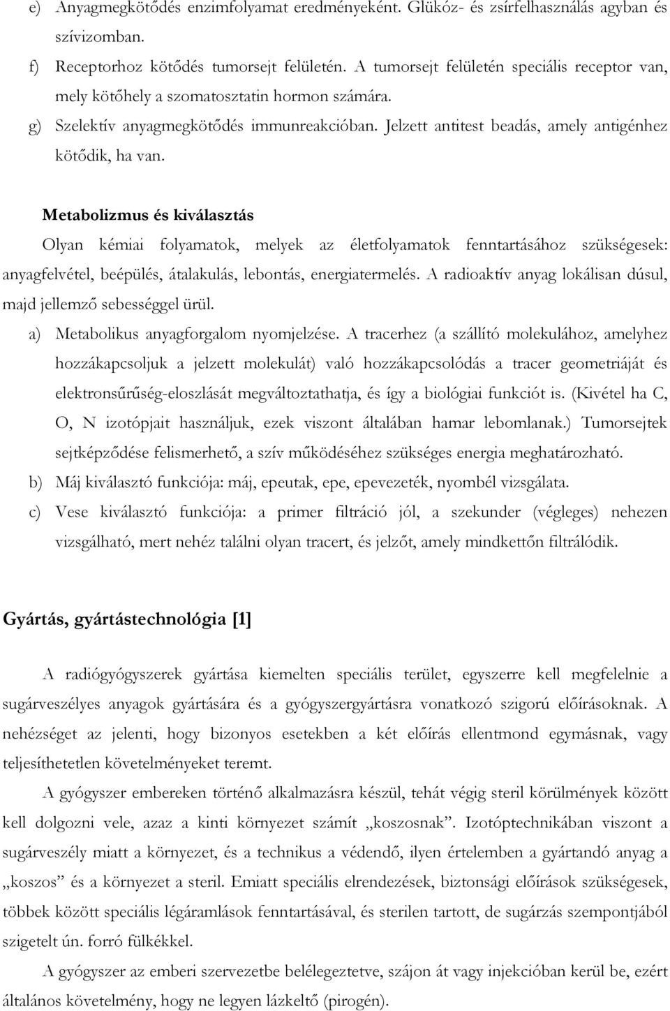 Metabolizmus és kiválasztás Olyan kémiai folyamatok, melyek az életfolyamatok fenntartásához szükségesek: anyagfelvétel, beépülés, átalakulás, lebontás, energiatermelés.