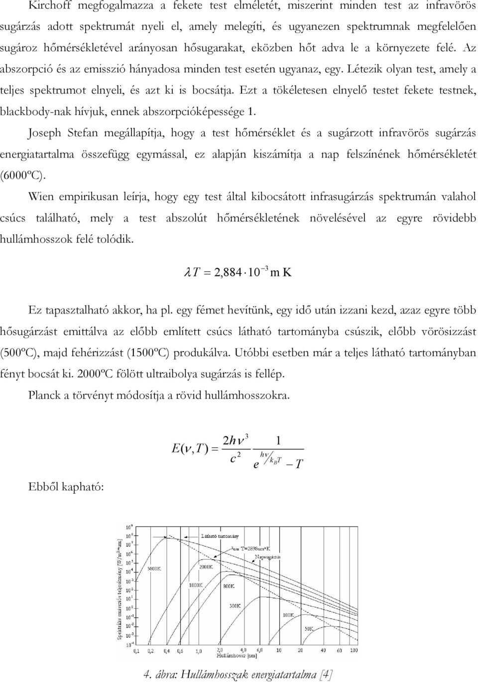 Létezik olyan test, amely a teljes spektrumot elnyeli, és azt ki is bocsátja. Ezt a tökéletesen elnyelı testet fekete testnek, blackbody-nak hívjuk, ennek abszorpcióképessége 1.