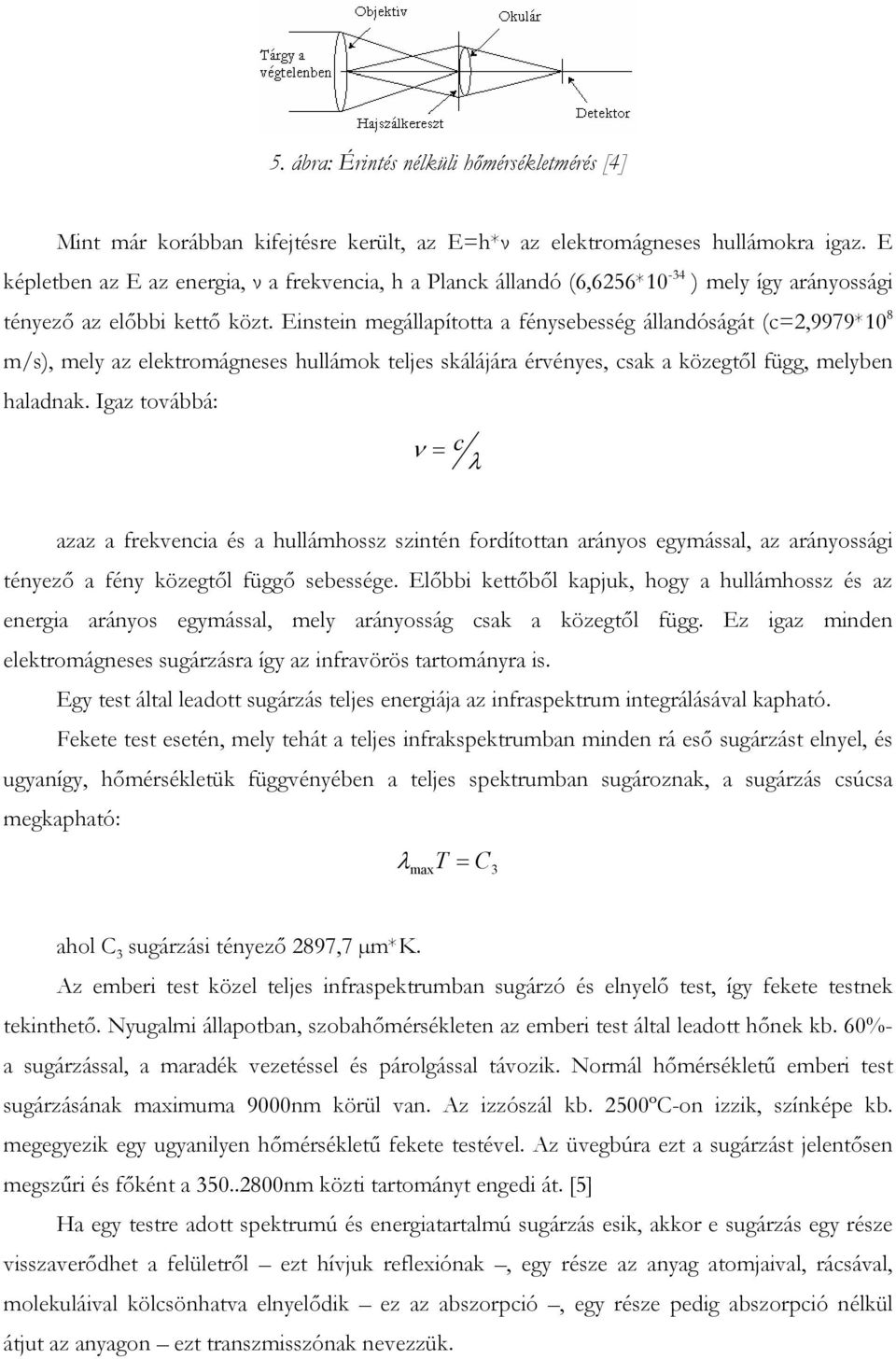 Einstein megállapította a fénysebesség állandóságát (c=2,9979*10 8 m/s), mely az elektromágneses hullámok teljes skálájára érvényes, csak a közegtıl függ, melyben haladnak.