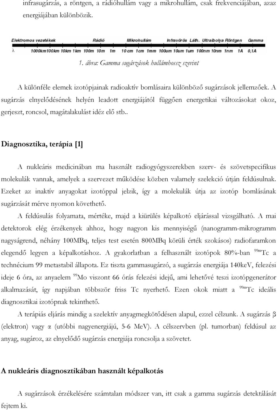 A sugárzás elnyelıdésének helyén leadott energiájától függıen energetikai változásokat okoz, gerjeszt, roncsol, magátalakulást idéz elı stb.